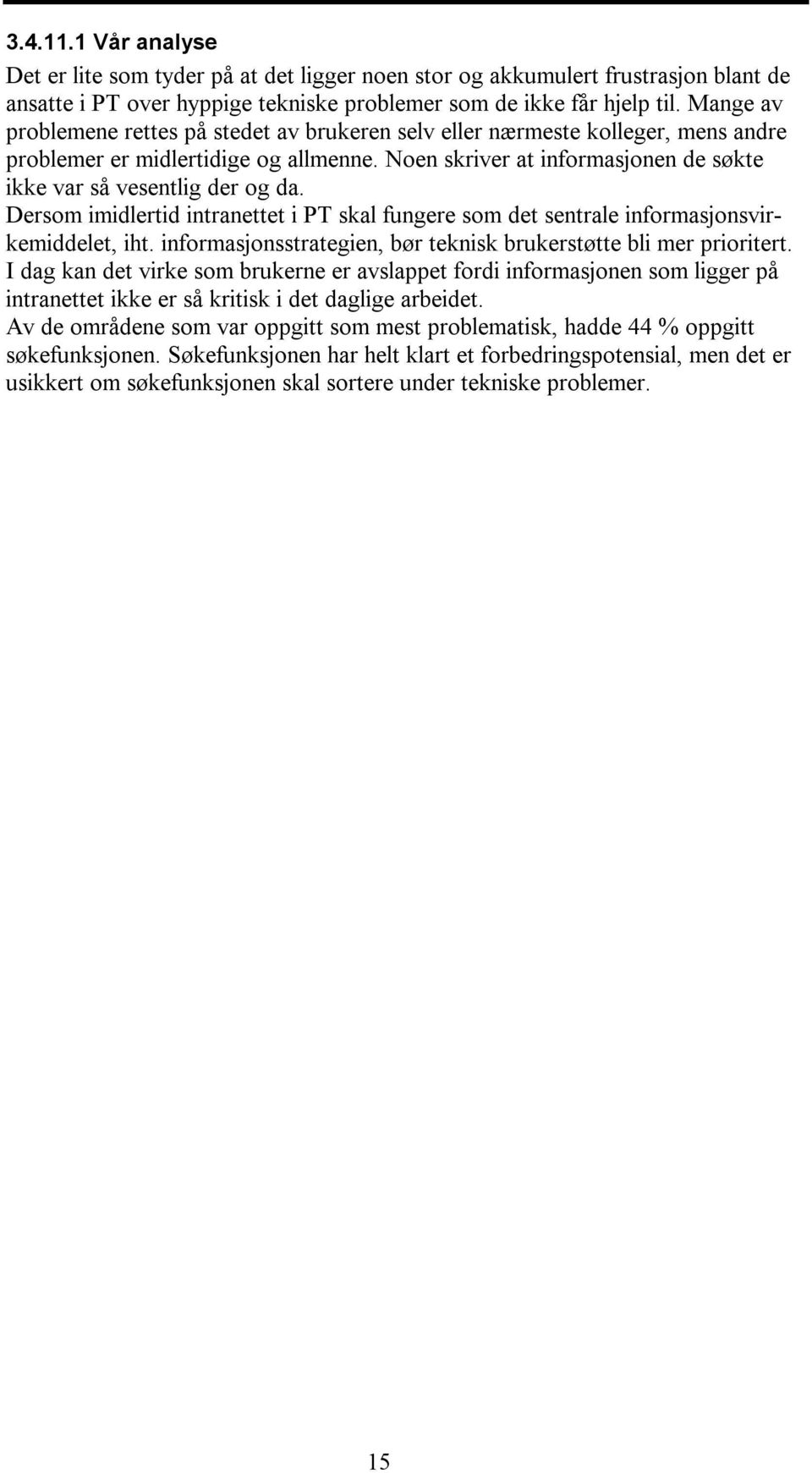 Dersom imidlertid intranettet i PT skal fungere som det sentrale informasjonsvirkemiddelet, iht. informasjonsstrategien, bør teknisk brukerstøtte bli mer prioritert.