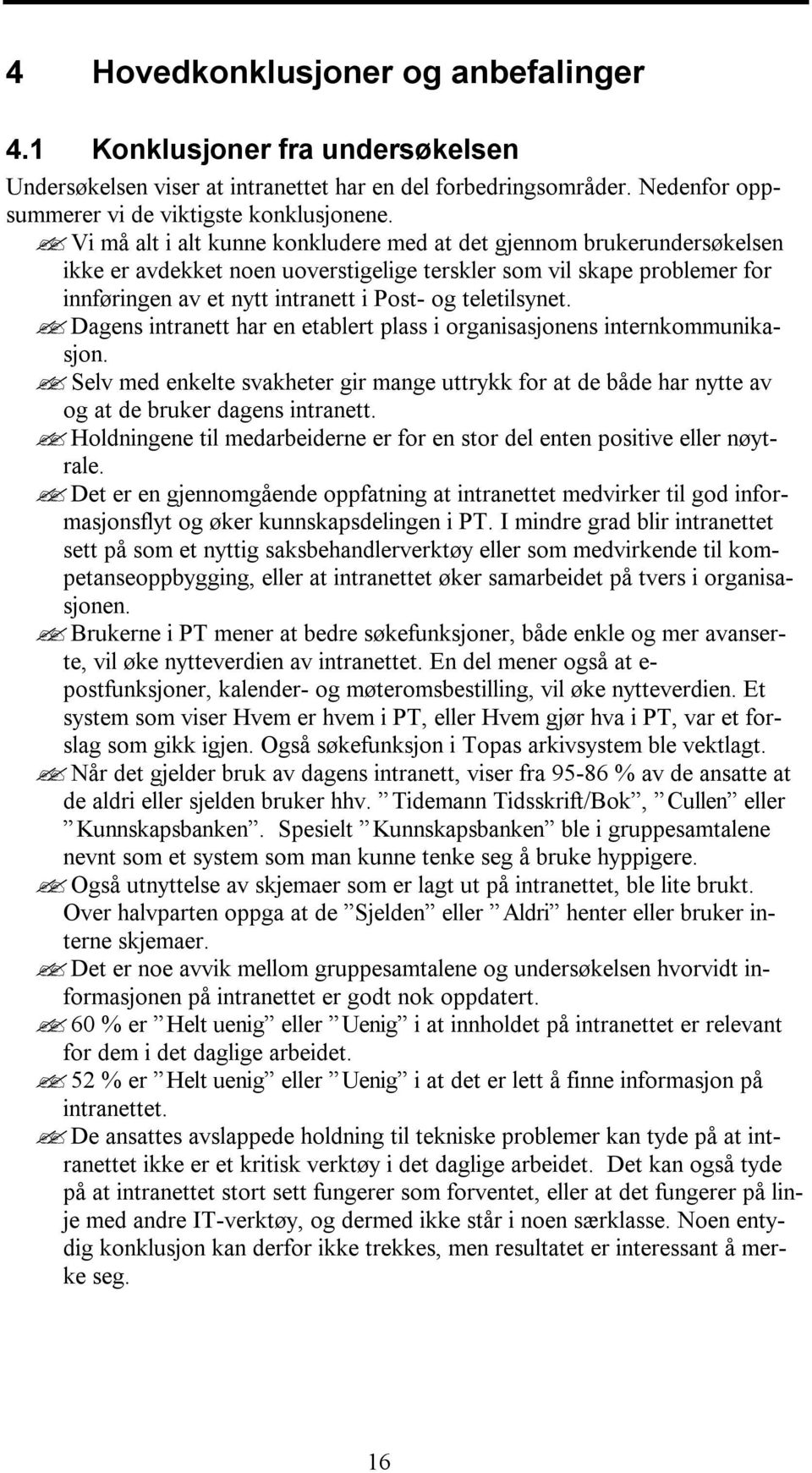 teletilsynet. Dagens intranett har en etablert plass i organisasjonens internkommunikasjon. Selv med enkelte svakheter gir mange uttrykk for at de både har nytte av og at de bruker dagens intranett.