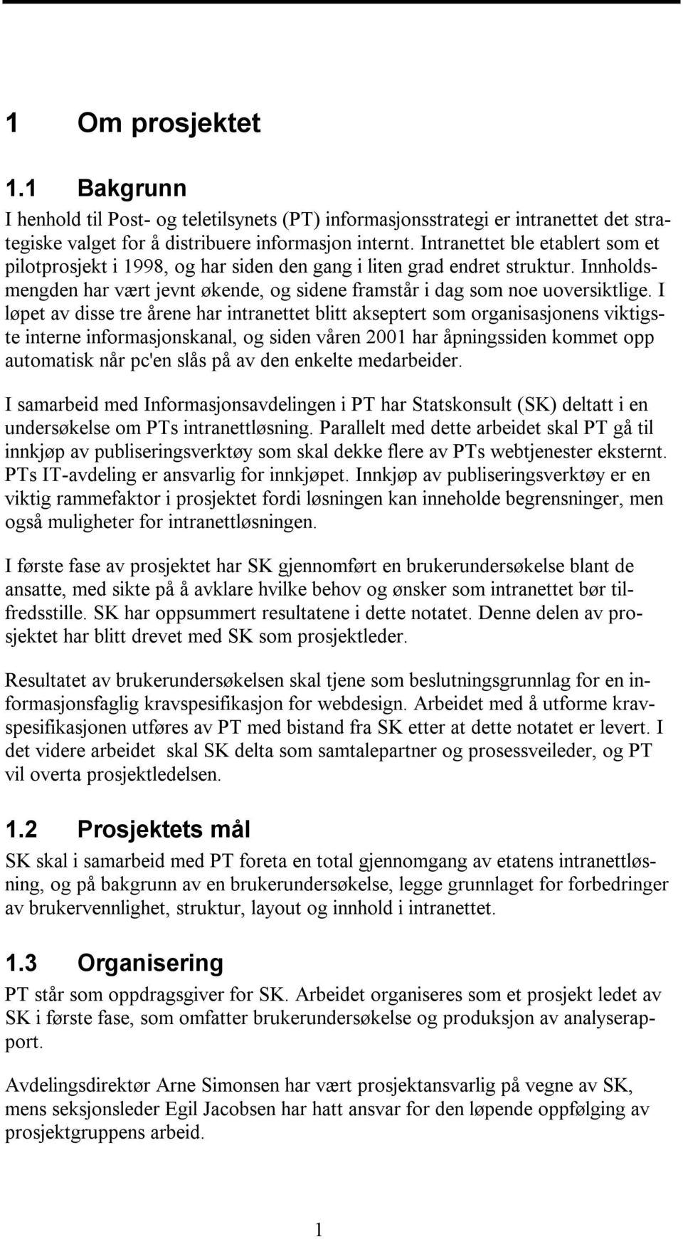 I løpet av disse tre årene har intranettet blitt akseptert som organisasjonens viktigste interne informasjonskanal, og siden våren 2001 har åpningssiden kommet opp automatisk når pc'en slås på av den