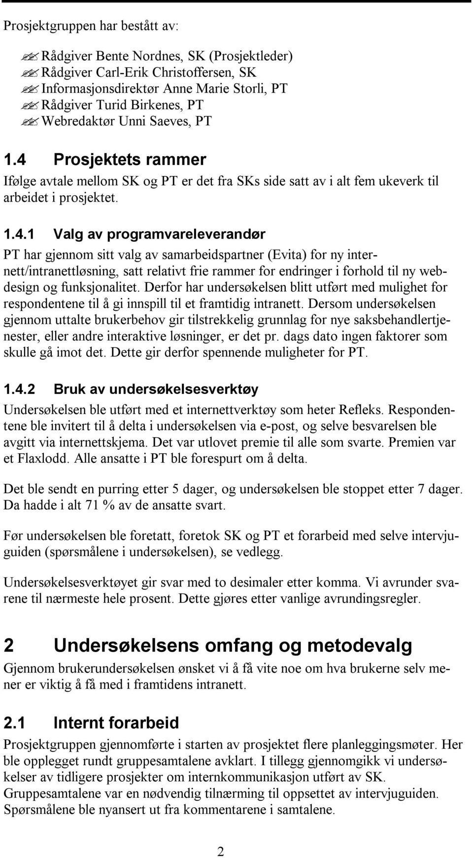 Prosjektets rammer Ifølge avtale mellom SK og PT er det fra SKs side satt av i alt fem ukeverk til arbeidet i prosjektet. 1.4.