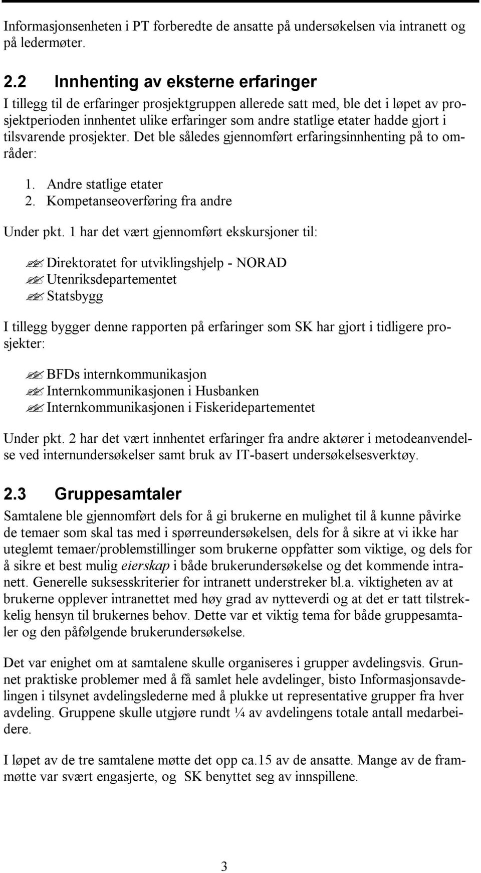 i tilsvarende prosjekter. Det ble således gjennomført erfaringsinnhenting på to områder: 1. Andre statlige etater 2. Kompetanseoverføring fra andre Under pkt.