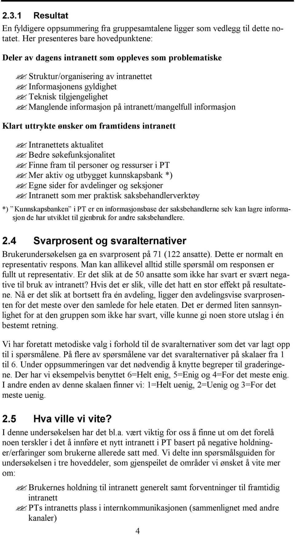 informasjon på intranett/mangelfull informasjon Klart uttrykte ønsker om framtidens intranett Intranettets aktualitet Bedre søkefunksjonalitet Finne fram til personer og ressurser i PT Mer aktiv og