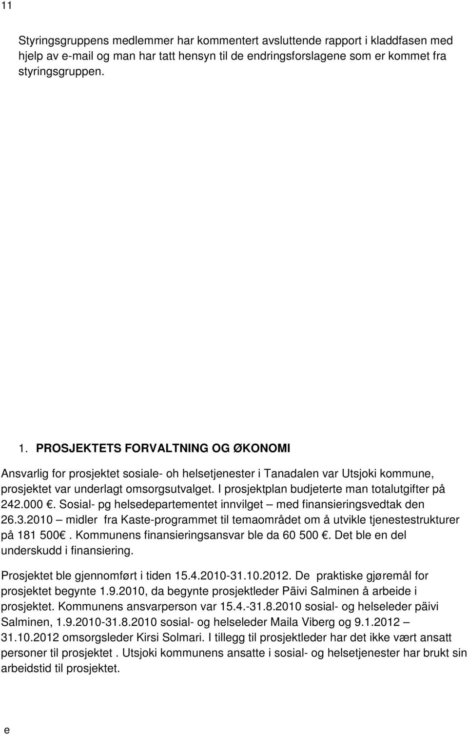 Sosial- pg hlsdpartmntt innvilgt md finansiringsvdtak dn 26.3.2010 midlr fra Kast-programmt til tmaområdt om å utvikl tjnststrukturr på 181 500. Kommunns finansiringsansvar bl da 60 500.