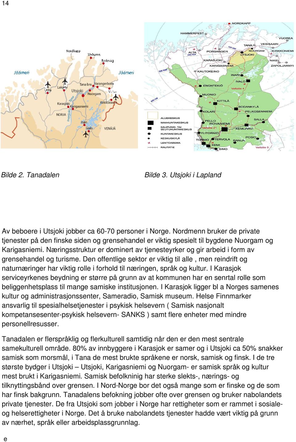 Dn offntlig sktor r viktig til all, mn rindrift og naturnæringr har viktig roll i forhold til næringn, språk og kultur.