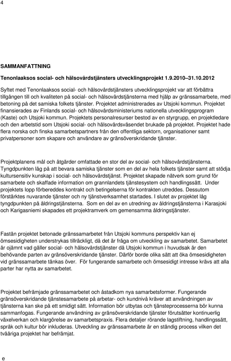 2012 Syftt md Tnonlaaksos social- och hälsovårdstjänstrs utvcklingsprojkt var att förbättra tillgångn till och kvalittn på social- och hälsovårdstjänstrna md hjälp av gränssamarbt, md btoning på dt