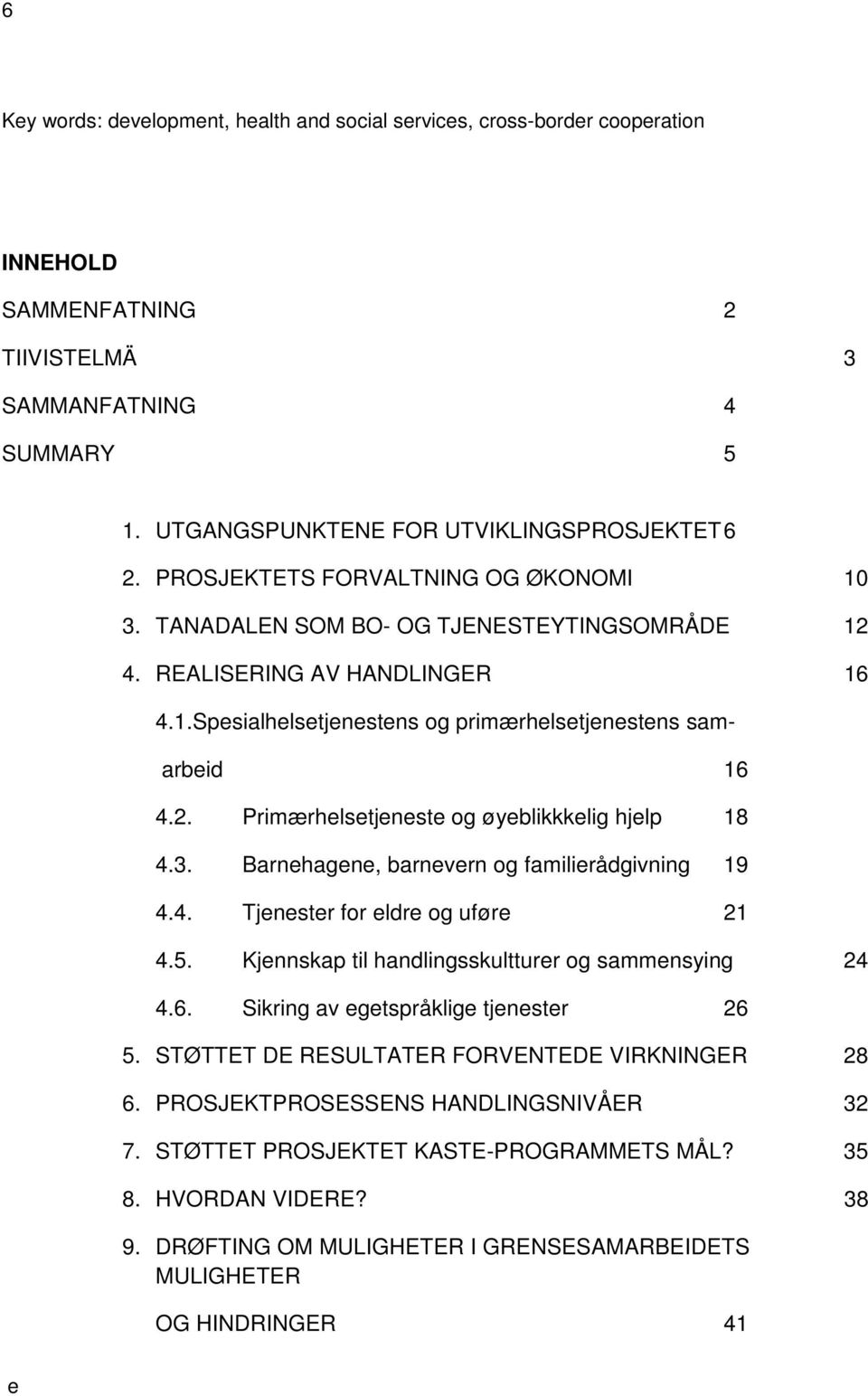 3. Barnhagn, barnvrn og familirådgivning 19 4.4. Tjnstr for ldr og ufør 21 4.5. Kjnnskap til handlingsskultturr og sammnsying 24 4.6. Sikring av gtspråklig tjnstr 26 5.