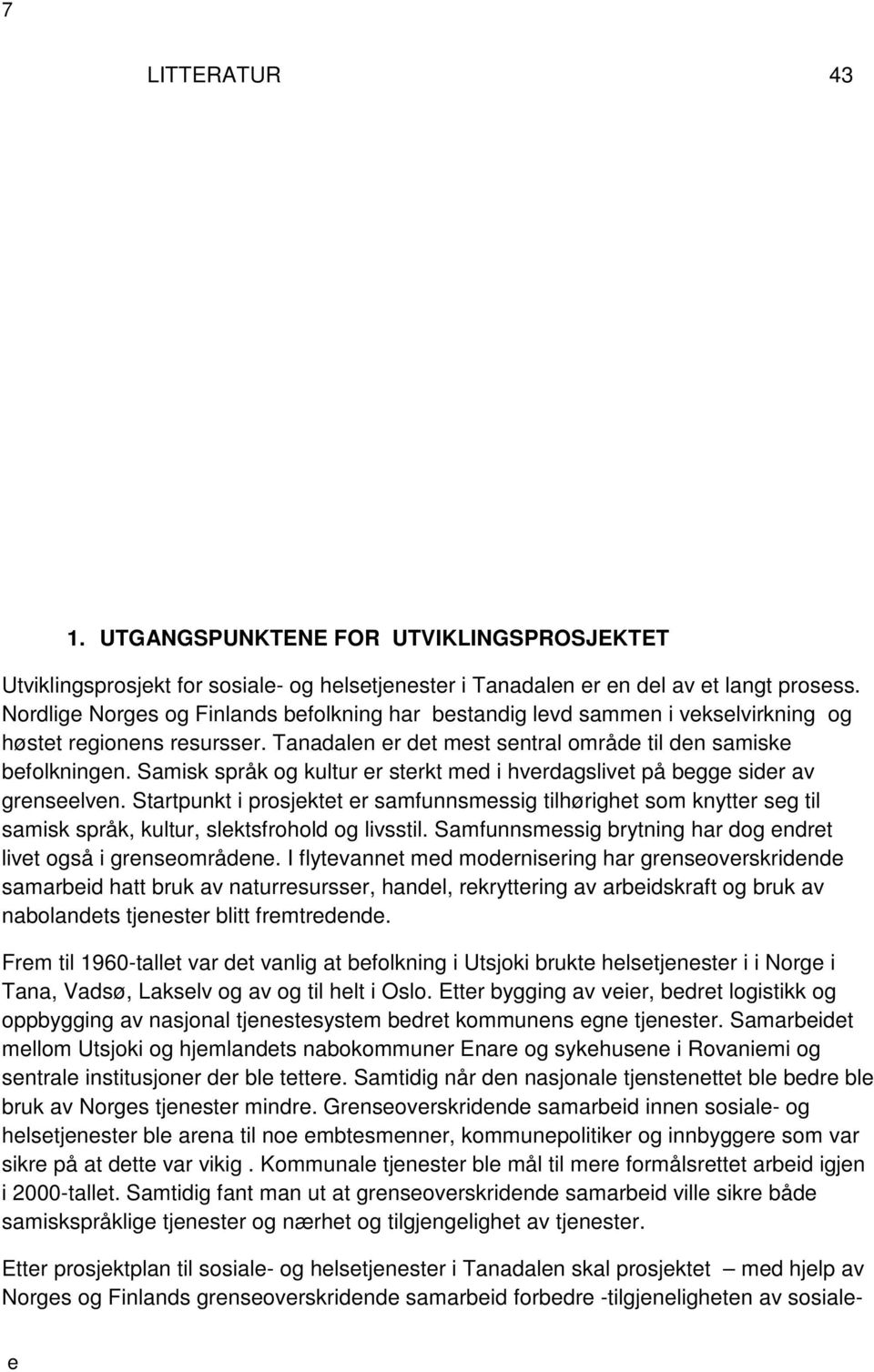 Samisk språk og kultur r strkt md i hvrdagslivt på bgg sidr av grnslvn. Startpunkt i prosjktt r samfunnsmssig tilhøright som knyttr sg til samisk språk, kultur, slktsfrohold og livsstil.