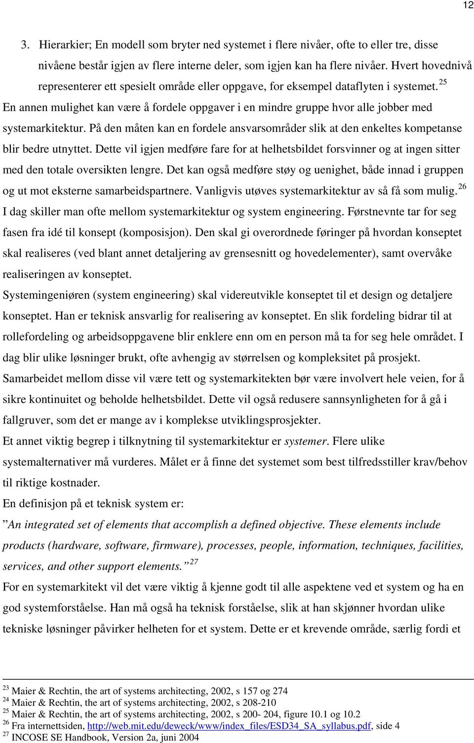 25 En annen mulighet kan være å fordele oppgaver i en mindre gruppe hvor alle jobber med systemarkitektur.