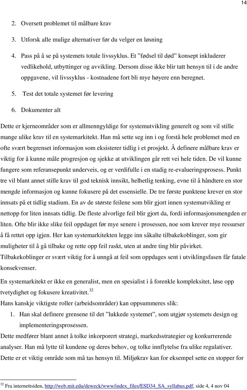 5. Test det totale systemet før levering 6. Dokumenter alt Dette er kjerneområder som er allmenngyldige for systemutvikling generelt og som vil stille mange ulike krav til en systemarkitekt.