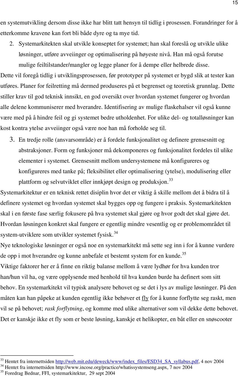 Han må også forutse mulige feiltilstander/mangler og legge planer for å dempe eller helbrede disse.