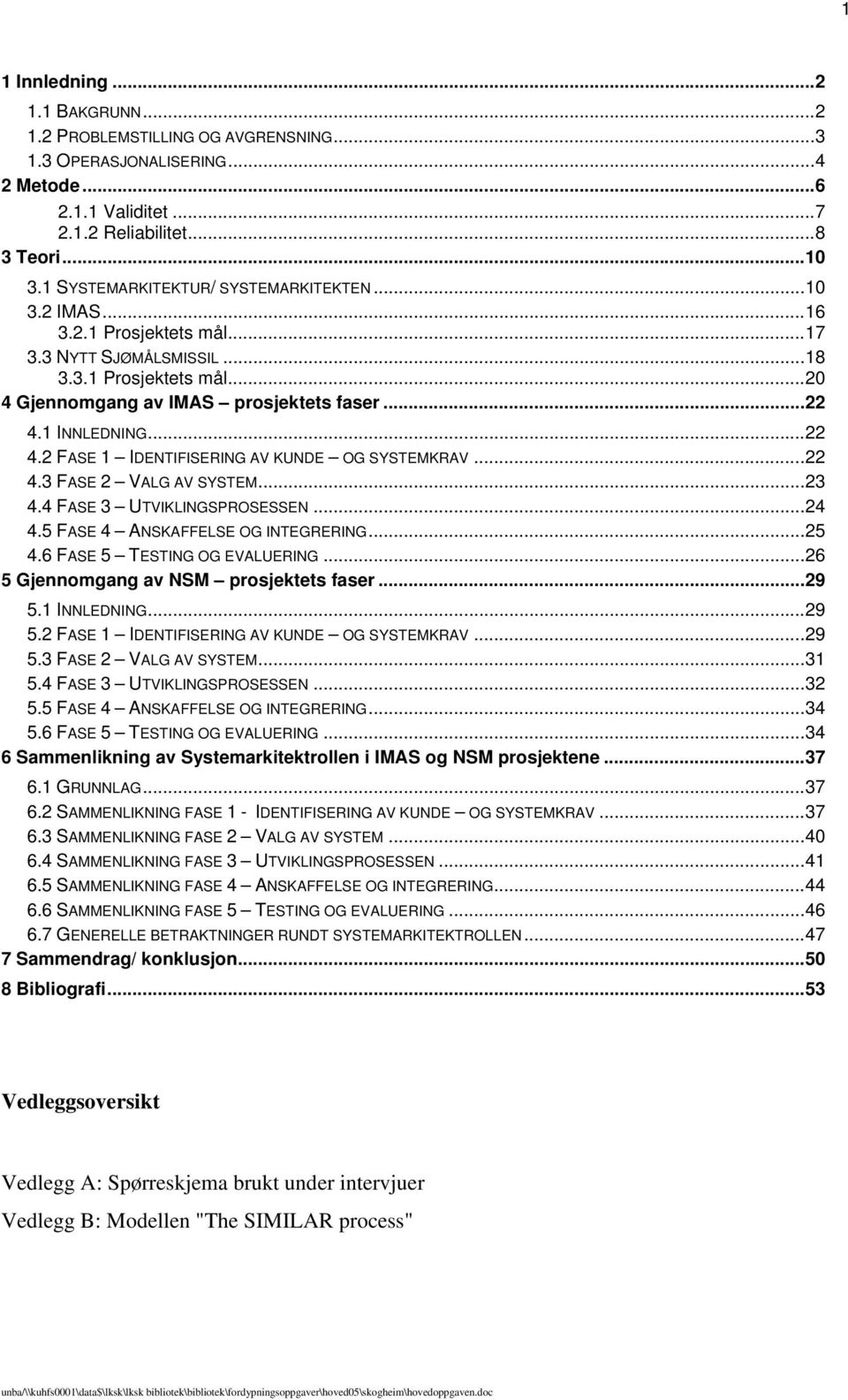 ..22 4.2 FASE 1 IDENTIFISERING AV KUNDE OG SYSTEMKRAV...22 4.3 FASE 2 VALG AV SYSTEM...23 4.4 FASE 3 UTVIKLINGSPROSESSEN...24 4.5 FASE 4 ANSKAFFELSE OG INTEGRERING...25 4.