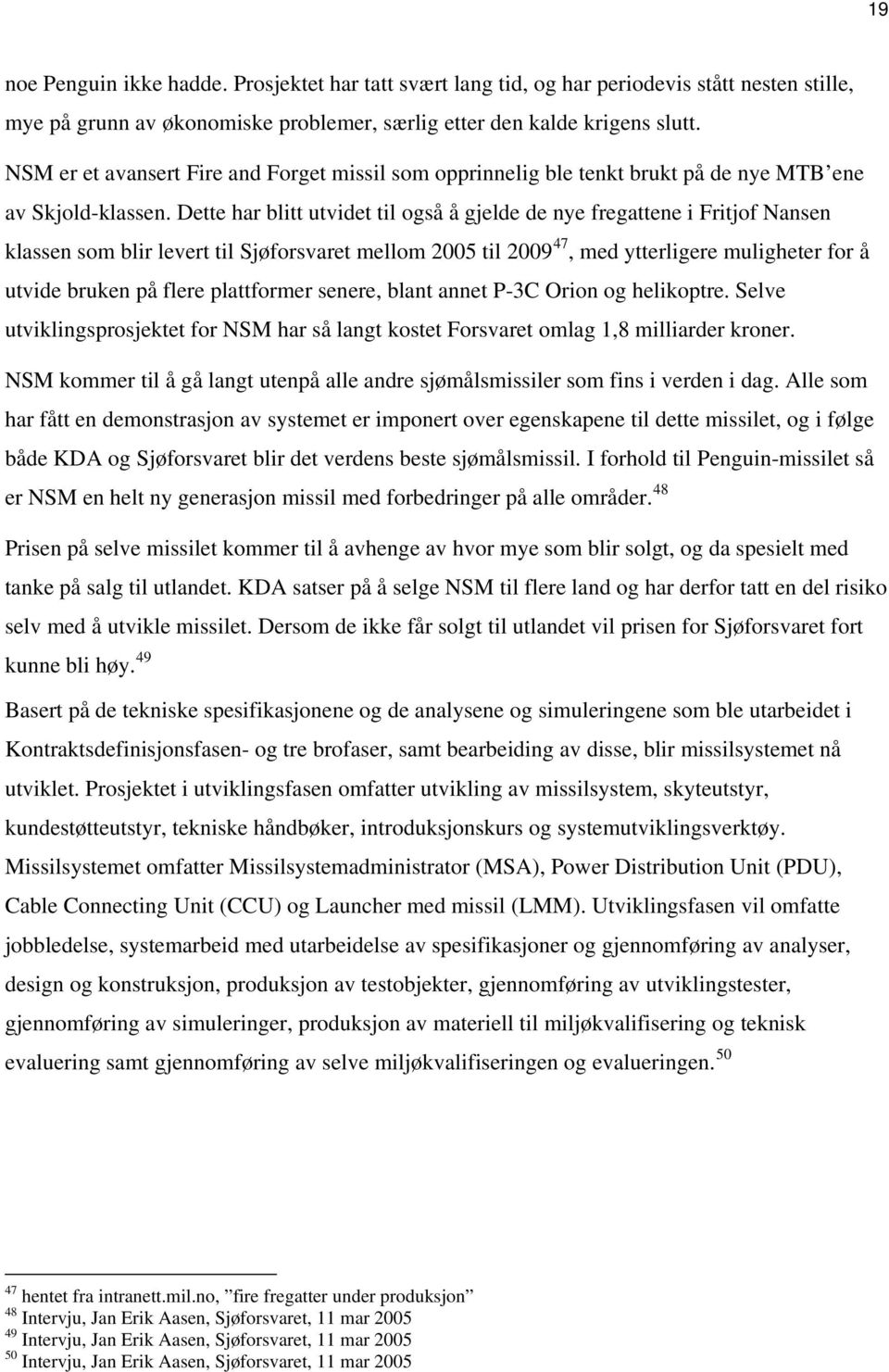 Dette har blitt utvidet til også å gjelde de nye fregattene i Fritjof Nansen klassen som blir levert til Sjøforsvaret mellom 2005 til 2009 47, med ytterligere muligheter for å utvide bruken på flere