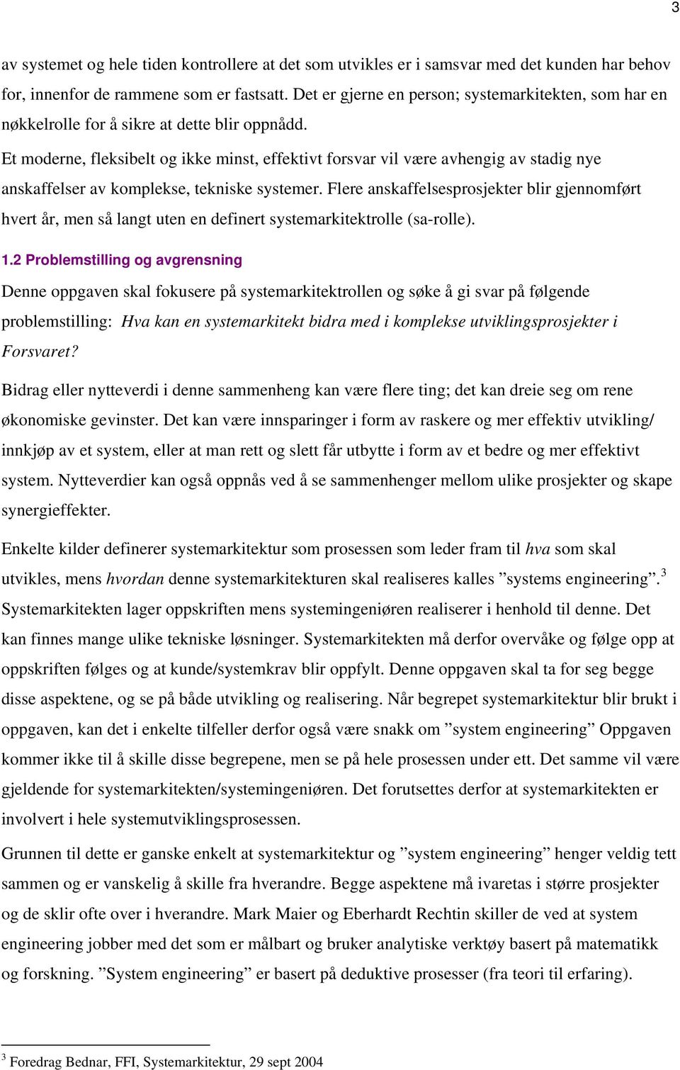 Et moderne, fleksibelt og ikke minst, effektivt forsvar vil være avhengig av stadig nye anskaffelser av komplekse, tekniske systemer.