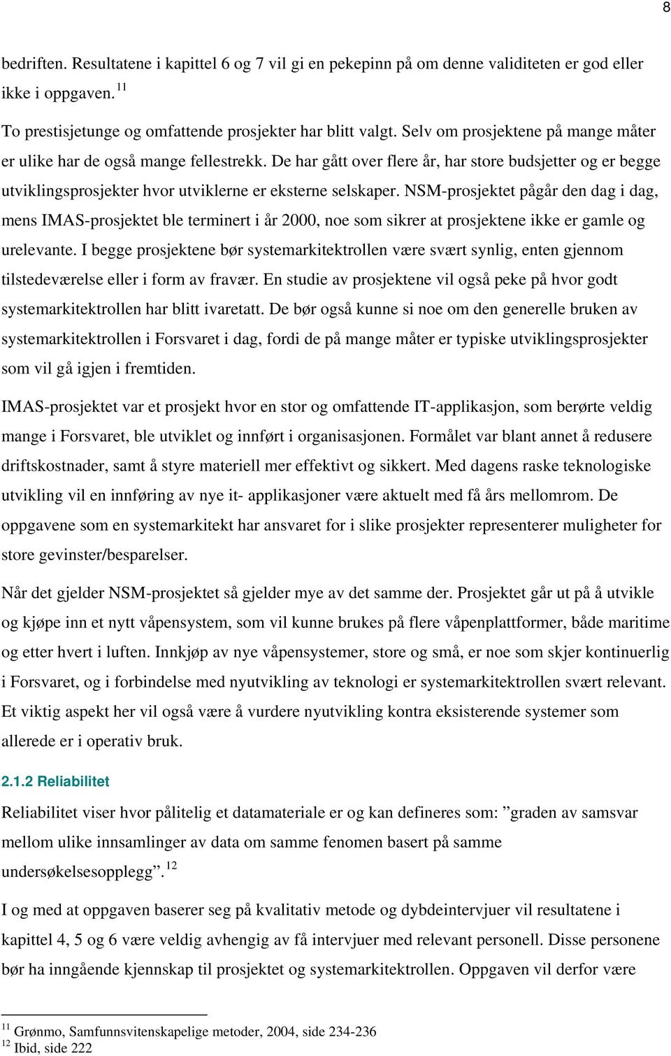 NSM-prosjektet pågår den dag i dag, mens IMAS-prosjektet ble terminert i år 2000, noe som sikrer at prosjektene ikke er gamle og urelevante.