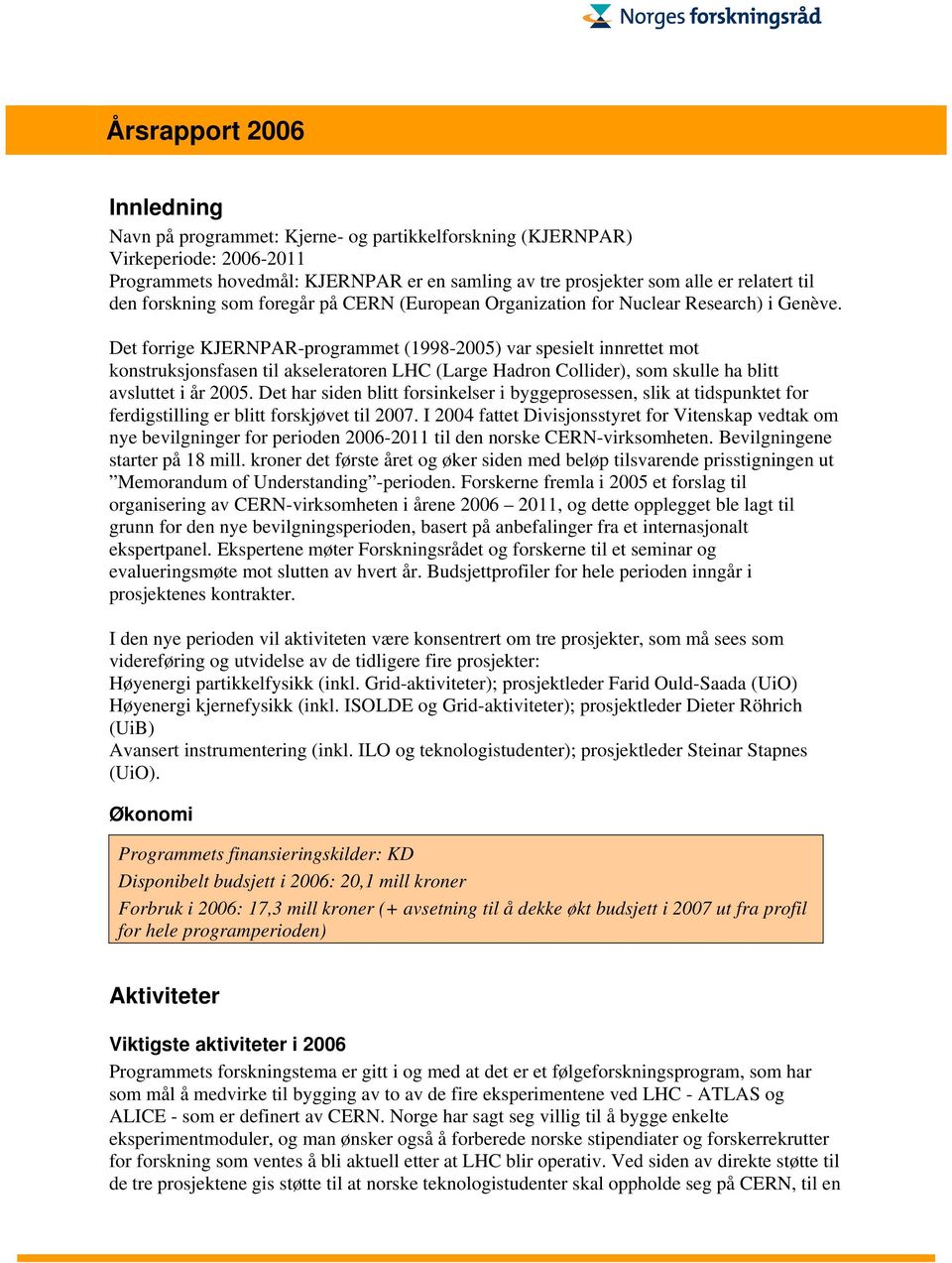 Det forrige KJERNPAR-programmet (1998-2005) var spesielt innrettet mot konstruksjonsfasen til akseleratoren LHC (Large Hadron Collider), som skulle ha blitt avsluttet i år 2005.