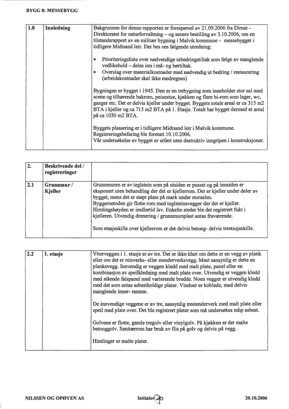 Det bes om fslgende utredning: Prioriteringsliste over dvendige utbedringstiltak som fslge av manglende vedlikehold - deles inn i må- og børtiltak.