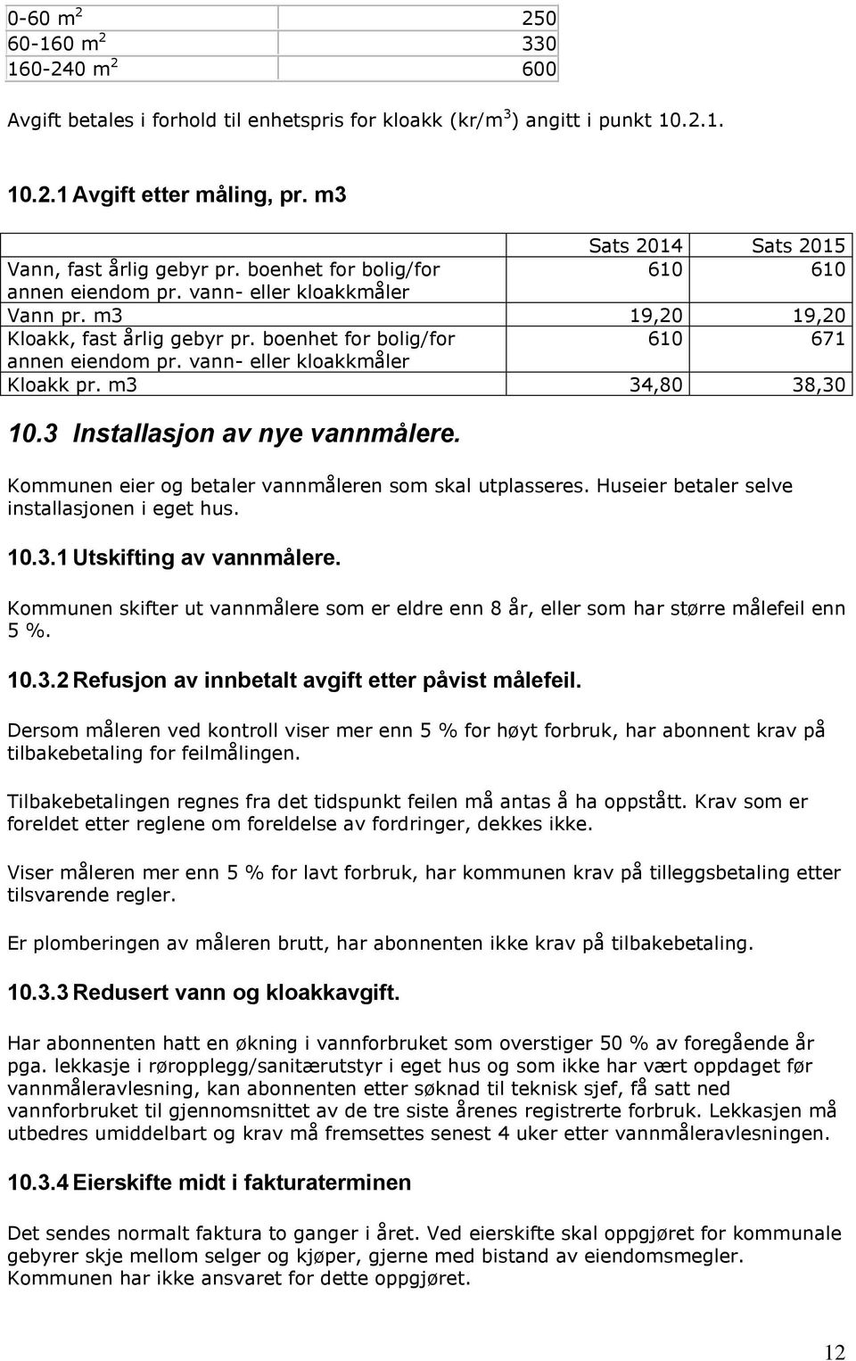 boenhet for bolig/for 610 671 annen eiendom pr. vann- eller kloakkmåler Kloakk pr. m3 34,80 38,30 10.3 Installasjon av nye vannmålere. Kommunen eier og betaler vannmåleren som skal utplasseres.