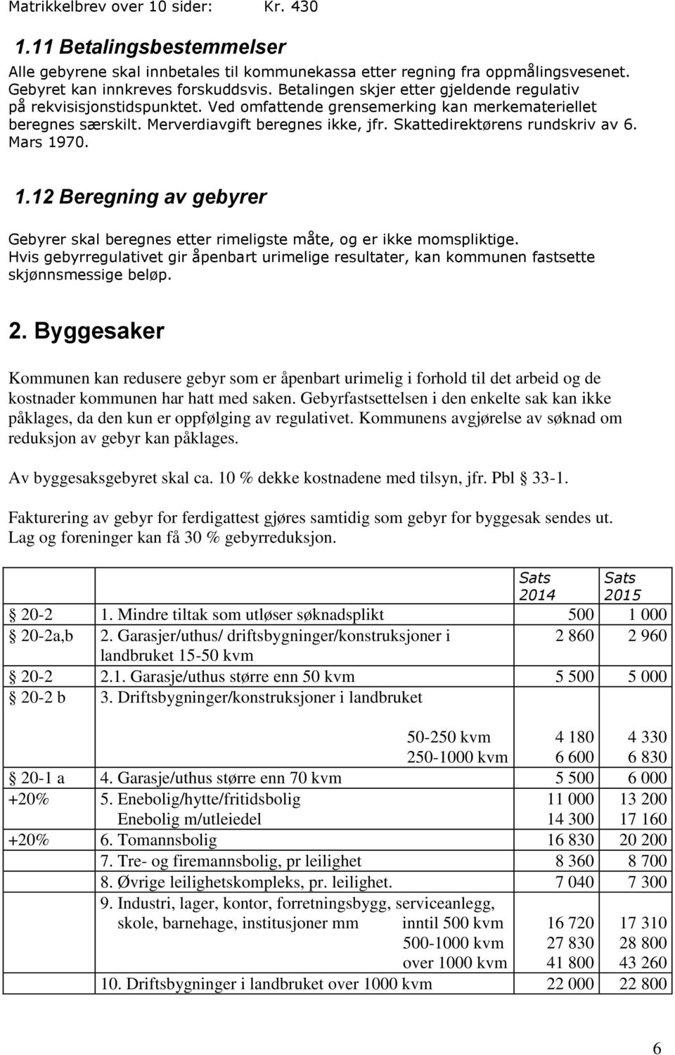 Skattedirektørens rundskriv av 6. Mars 1970. 1.12 Beregning av gebyrer Gebyrer skal beregnes etter rimeligste måte, og er ikke momspliktige.