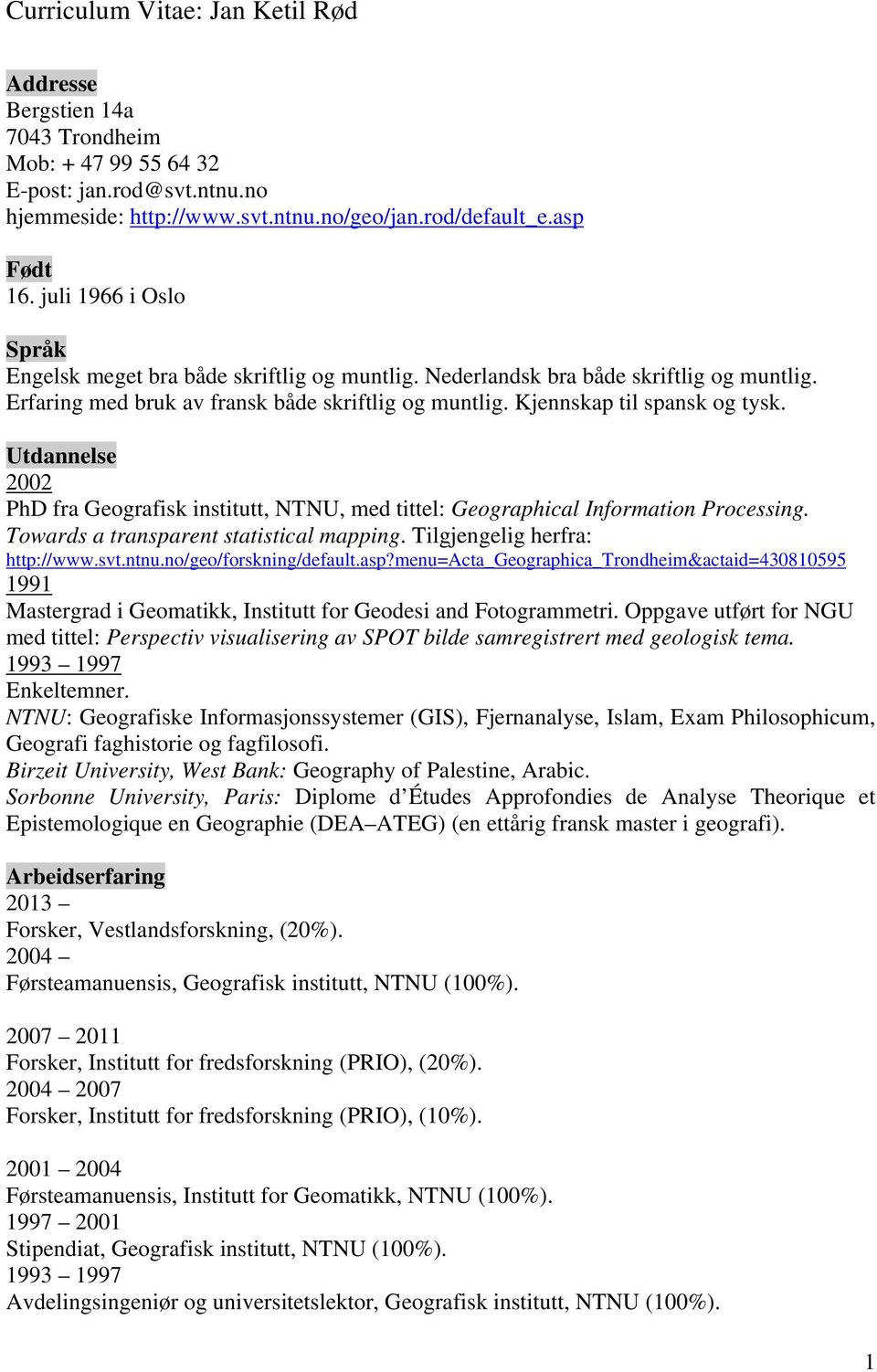 Utdannelse 2002 PhD fra Geografisk institutt, NTNU, med tittel: Geographical Information Processing. Towards a transparent statistical mapping. Tilgjengelig herfra: http://www.svt.ntnu.