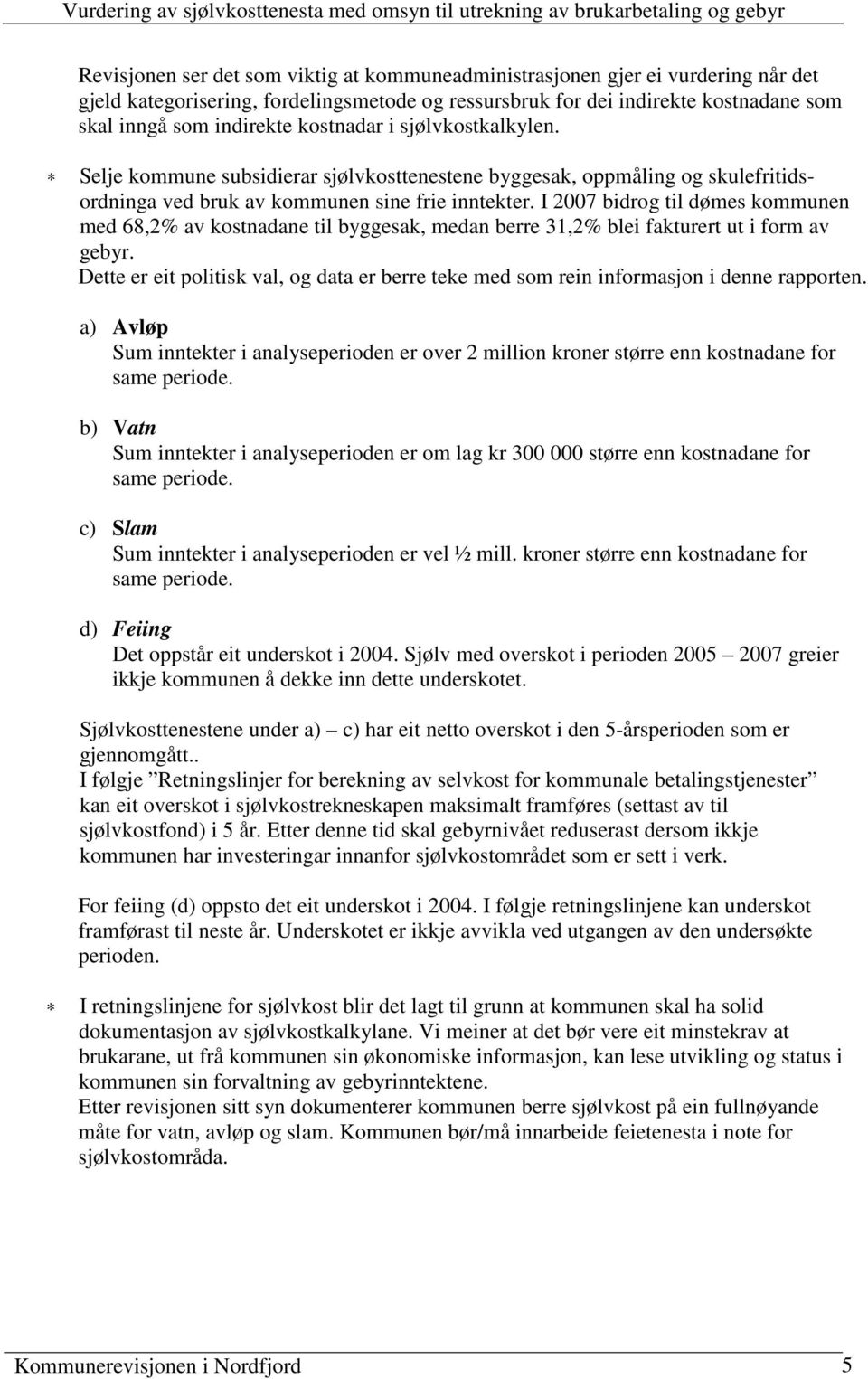 I 2007 bidrog til dømes kommunen med 68,2% av kostnadane til byggesak, medan berre 31,2% blei fakturert ut i form av gebyr.