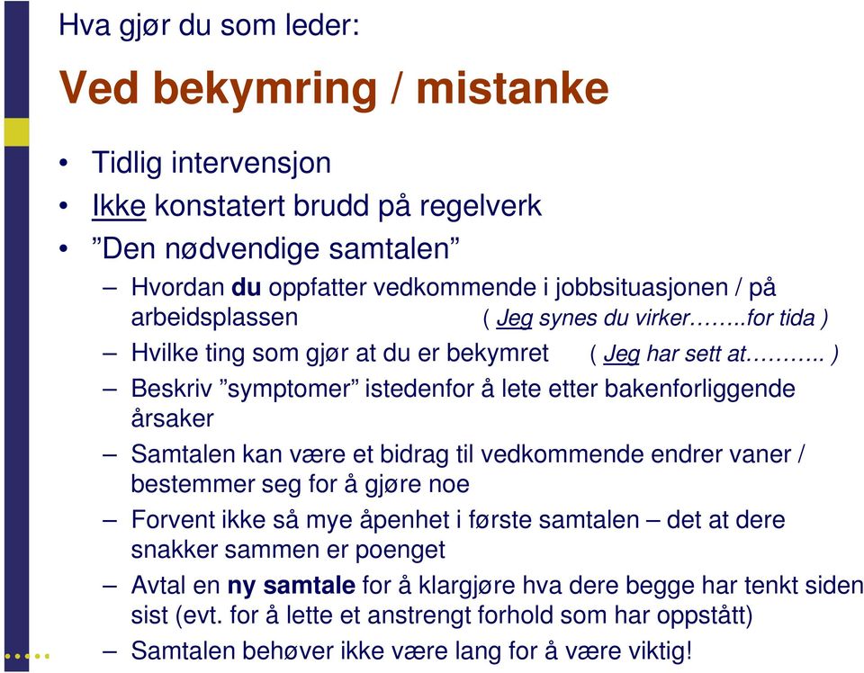 . ) Beskriv symptomer istedenfor å lete etter bakenforliggende årsaker Samtalen kan være et bidrag til vedkommende endrer vaner / bestemmer seg for å gjøre noe Forvent ikke så