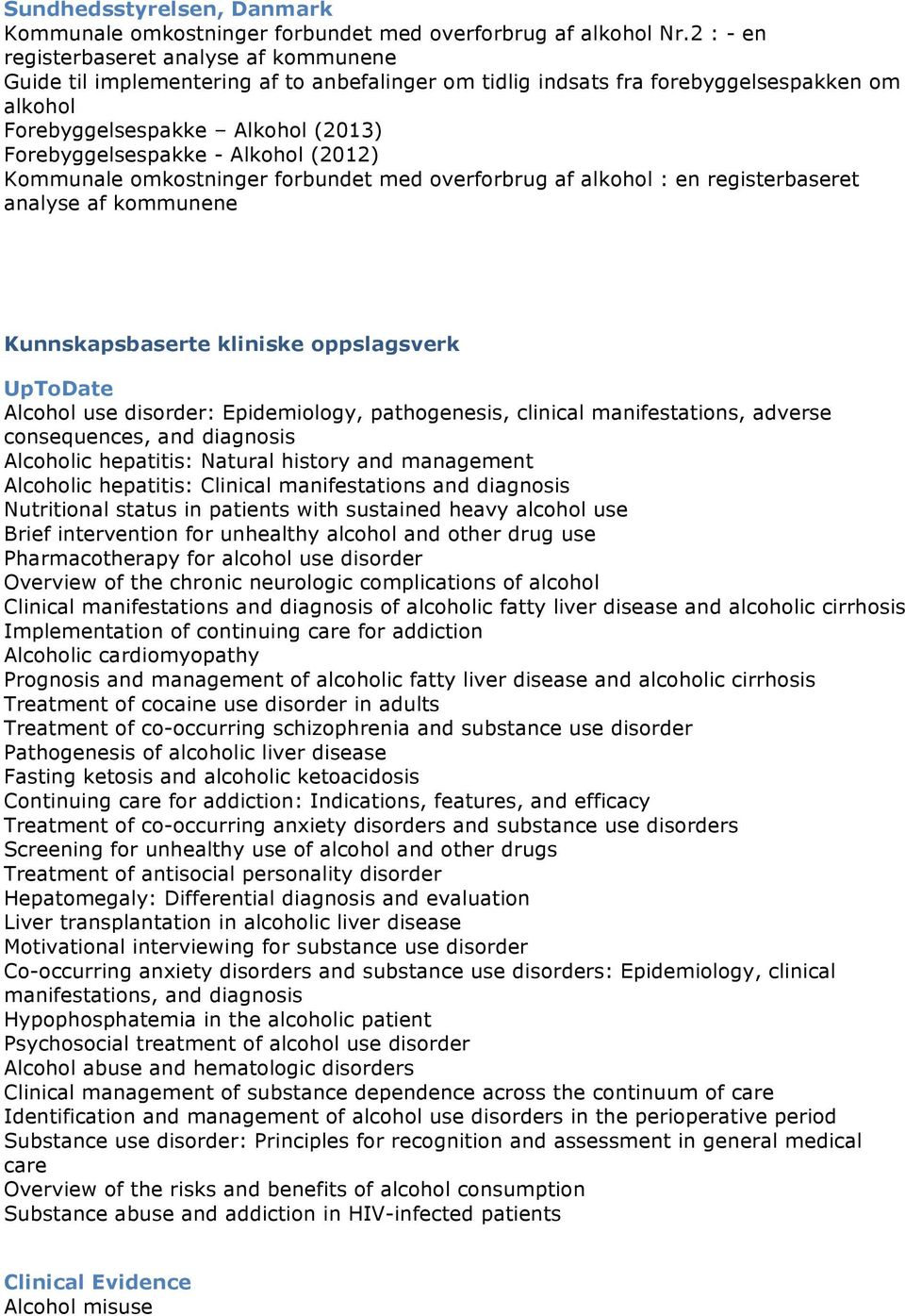 Alkohol (2012) Kommunale omkostninger forbundet med overforbrug af alkohol : en registerbaseret analyse af kommunene Kunnskapsbaserte kliniske oppslagsverk UpToDate Alcohol use disorder: