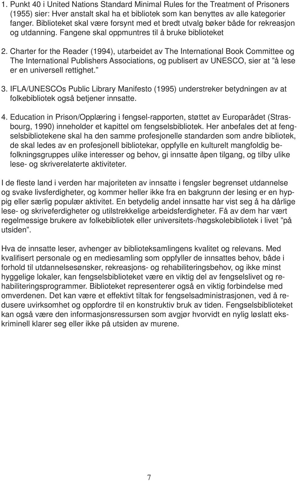 Charter for the Reader (1994), utarbeidet av The International Book Committee og The International Publishers Associations, og publisert av UNESCO, sier at å lese er en universell rettighet. 3.