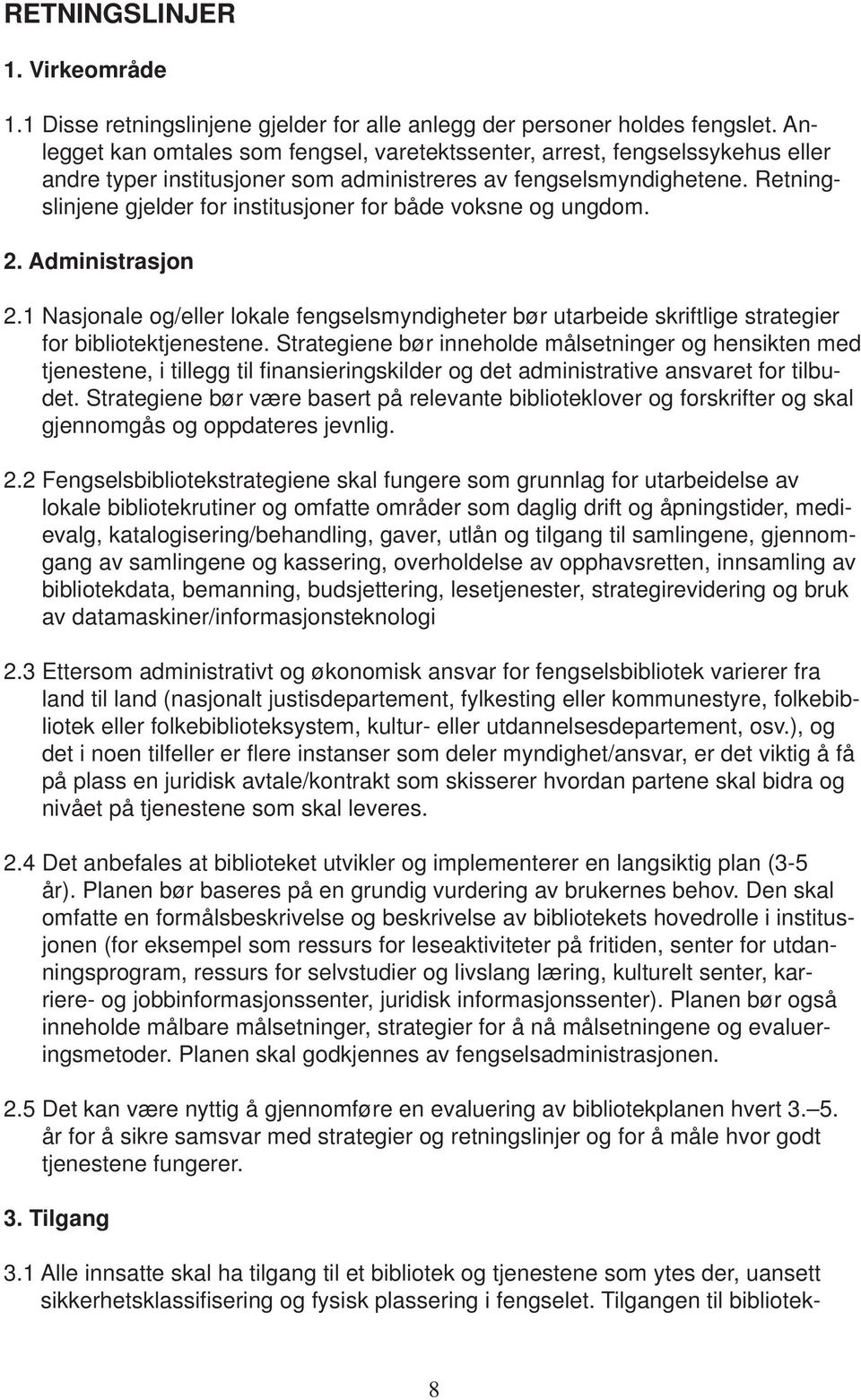 Retningslinjene gjelder for institusjoner for både voksne og ungdom. 2. Administrasjon 2.1 Nasjonale og/eller lokale fengselsmyndigheter bør utarbeide skriftlige strategier for bibliotektjenestene.