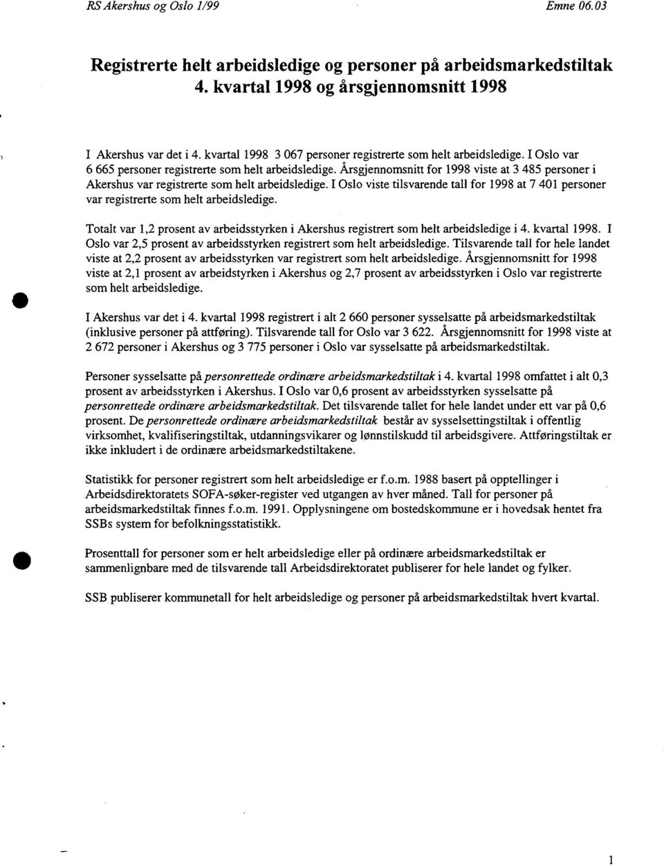 Årsgjennomsnitt for 1998 viste at 3 485 personer i Akershus var registrerte som helt arbeidsledige. I Oslo viste tilsvarende tall for 1998 at 7 401 personer var registrerte som helt arbeidsledige.