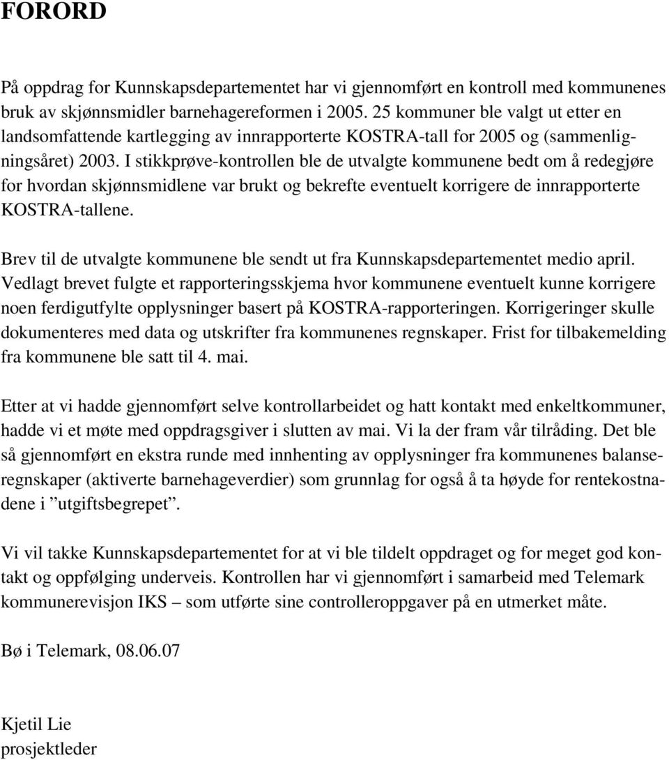 I stikkprøve-kontrollen ble de utvalgte kommunene bedt om å redegjøre for hvordan skjønnsmidlene var brukt og bekrefte eventuelt korrigere de innrapporterte KOSTRA-tallene.