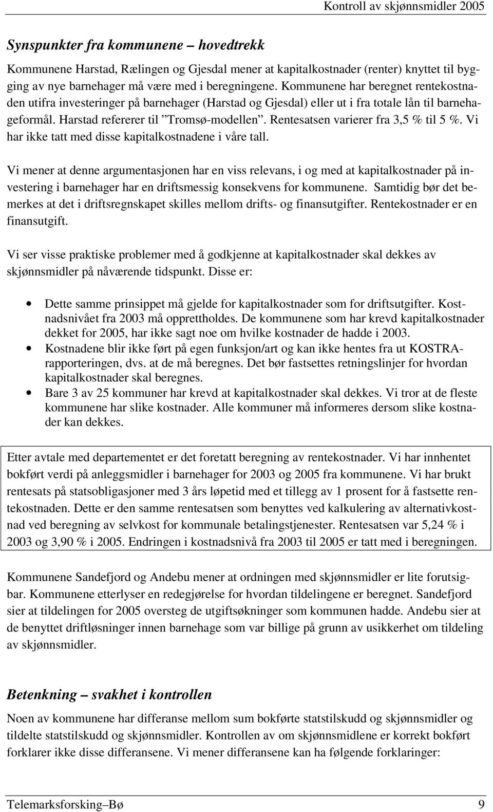 Rentesatsen varierer fra 3,5 % til 5 %. Vi har ikke tatt med disse kapitalkostnadene i våre tall.