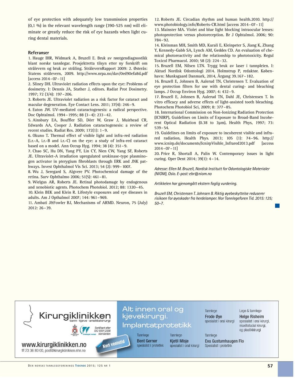 StrålevernRapport 2009: 2. Østerås: Statens strålevern, 2009. http://www.nrpa.no/dav/0ed90efa8d.pdf [access 2014 07 11] 2. Sliney DH. Ultraviolet radiation effects upon the eye: Problems of dosimetry.