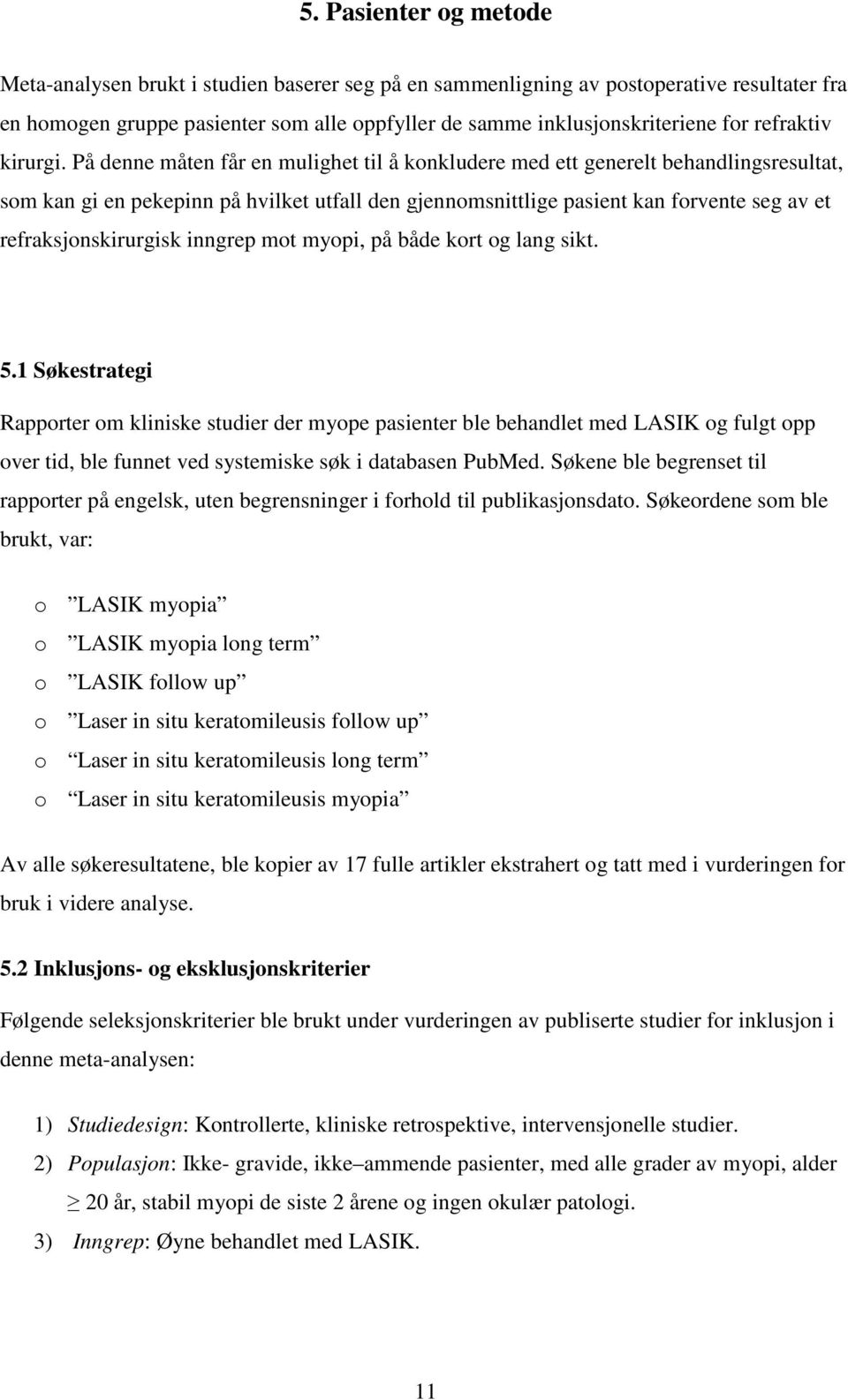 På denne måten får en mulighet til å konkludere med ett generelt behandlingsresultat, som kan gi en pekepinn på hvilket utfall den gjennomsnittlige pasient kan forvente seg av et refraksjonskirurgisk