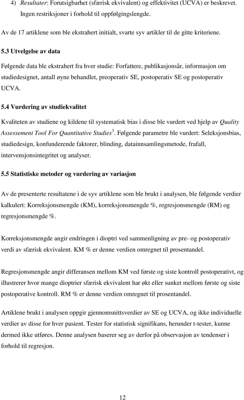 3 Utvelgelse av data Følgende data ble ekstrahert fra hver studie: Forfattere, publikasjonsår, informasjon om studiedesignet, antall øyne behandlet, preoperativ SE, postoperativ SE og postoperativ