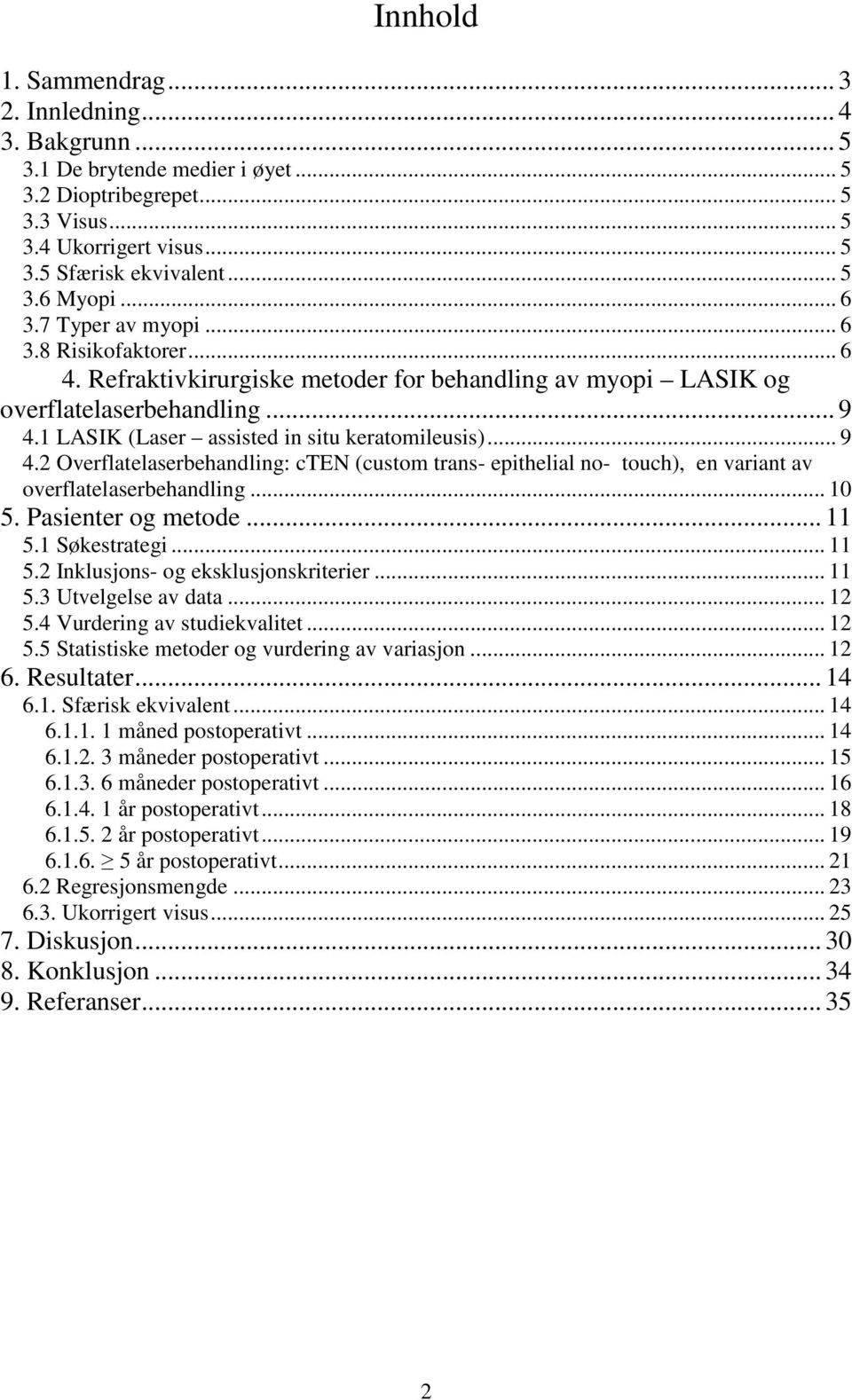 .. 9 4.2 Overflatelaserbehandling: cten (custom trans- epithelial no- touch), en variant av overflatelaserbehandling... 10 5. Pasienter og metode... 11 5.1 Søkestrategi... 11 5.2 Inklusjons- og eksklusjonskriterier.