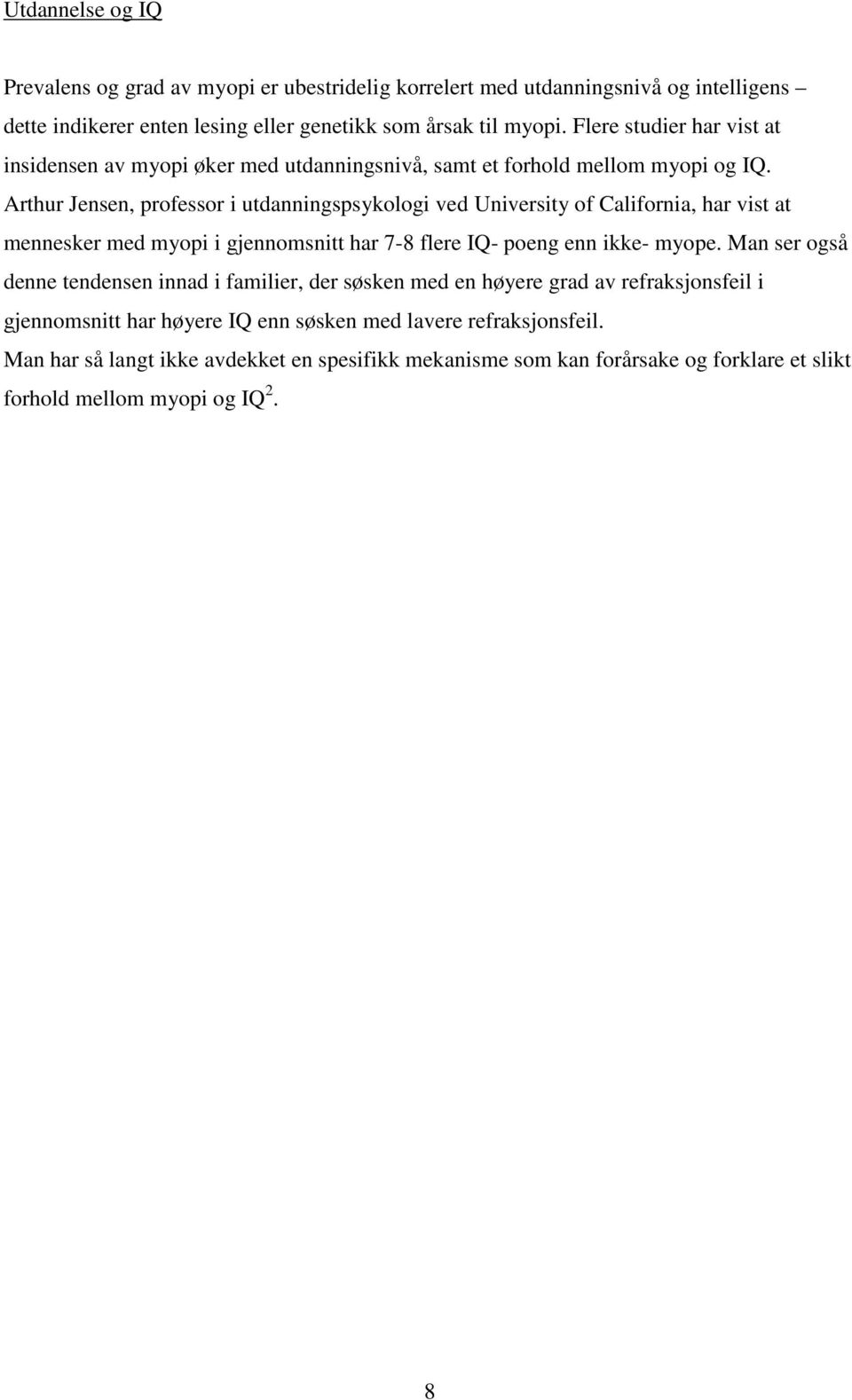 Arthur Jensen, professor i utdanningspsykologi ved University of California, har vist at mennesker med myopi i gjennomsnitt har 7-8 flere IQ- poeng enn ikke- myope.