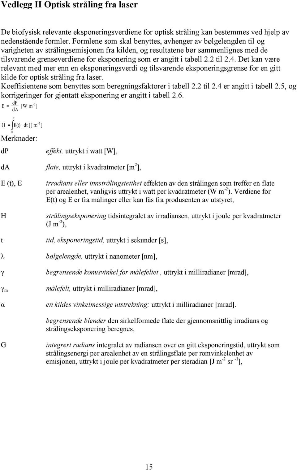 angitt i tabell 2.2 til 2.4. Det kan være relevant med mer enn en eksponeringsverdi og tilsvarende eksponeringsgrense for en gitt kilde for optisk stråling fra laser.