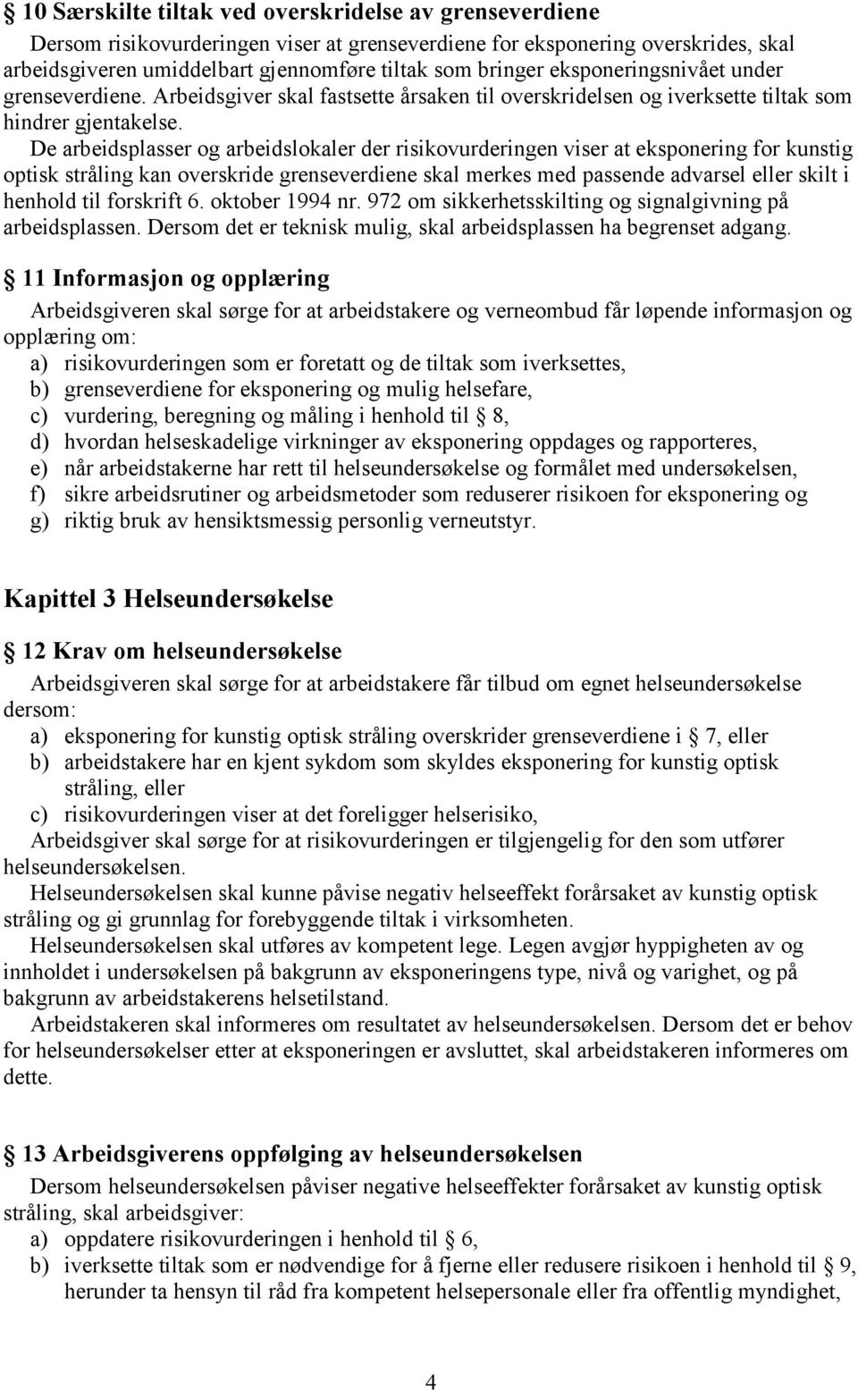 De arbeidsplasser og arbeidslokaler der risikovurderingen viser at eksponering for kunstig optisk stråling kan overskride grenseverdiene skal merkes med passende advarsel eller skilt i henhold til