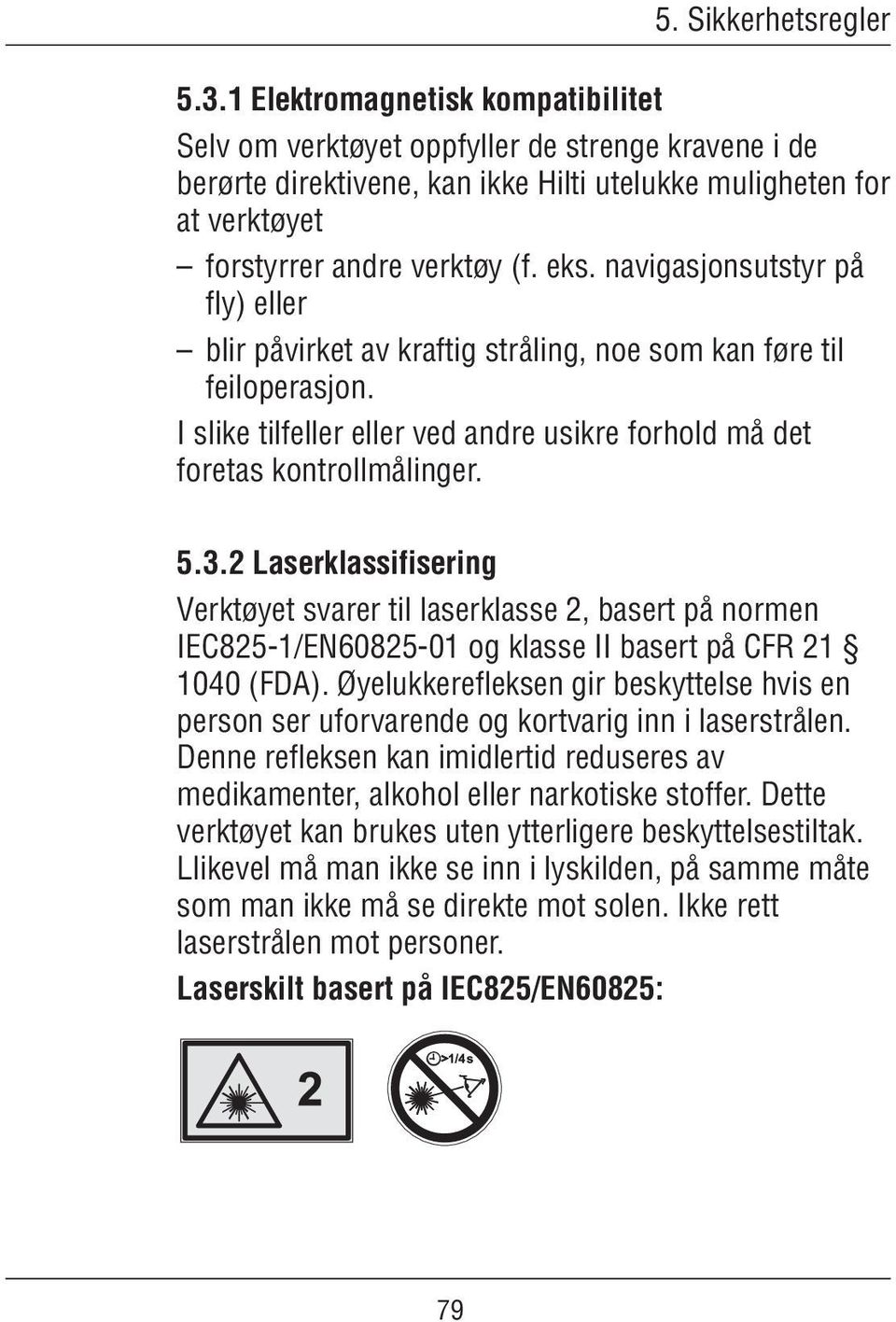 navigasjonsutstyr på fly) eller blir påvirket av kraftig stråling, noe som kan føre til feiloperasjon. I slike tilfeller eller ved andre usikre forhold må det foretas kontrollmålinger. 5.3.