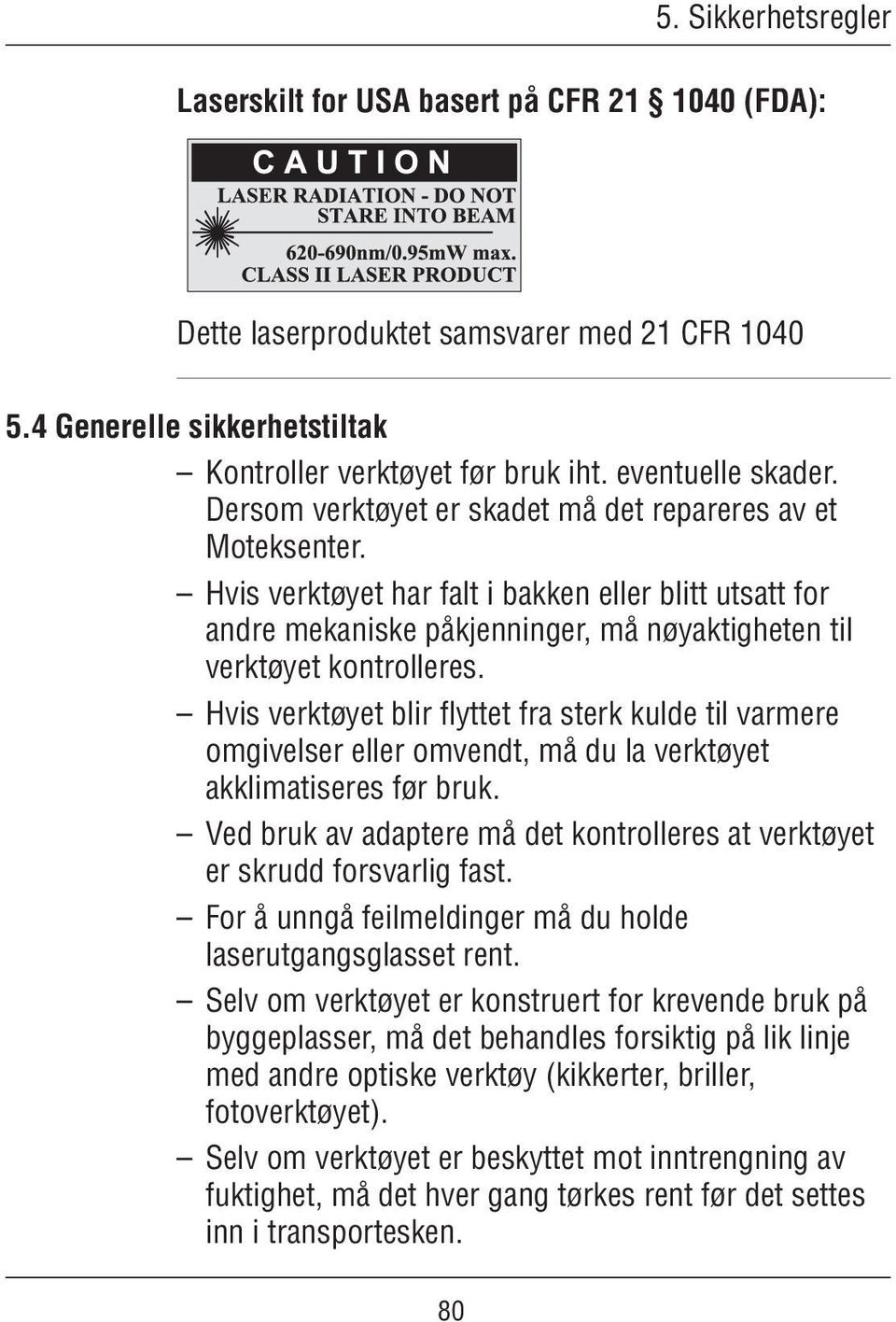 Hvis verktøyet blir flyttet fra sterk kulde til varmere omgivelser eller omvendt, må du la verktøyet akklimatiseres før bruk.