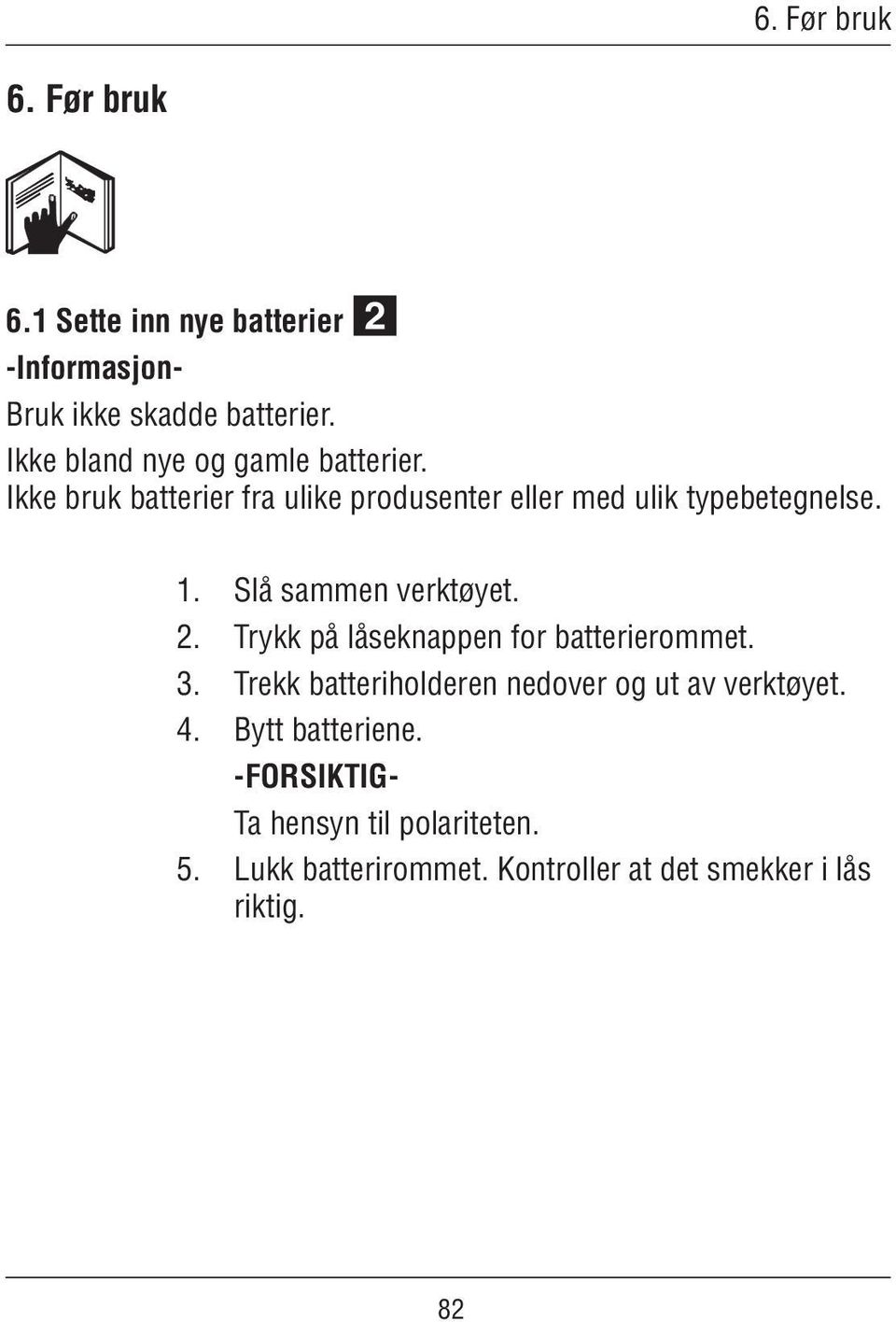 Slå sammen verktøyet. 2. Trykk på låseknappen for batterierommet. 3.