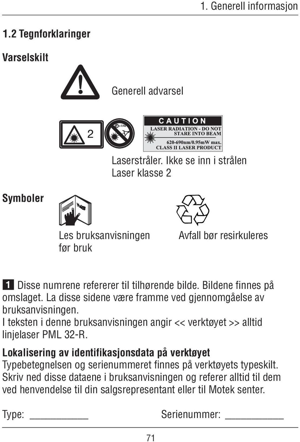 Bildene finnes på omslaget. La disse sidene være framme ved gjennomgåelse av bruksanvisningen.