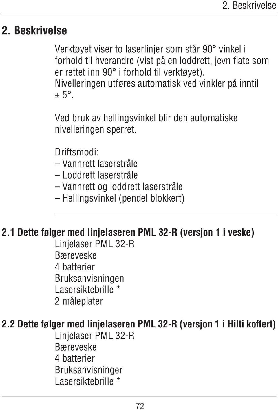 Driftsmodi: Vannrett laserstråle Loddrett laserstråle Vannrett og loddrett laserstråle Hellingsvinkel (pendel blokkert) 2. Beskrivelse 2.