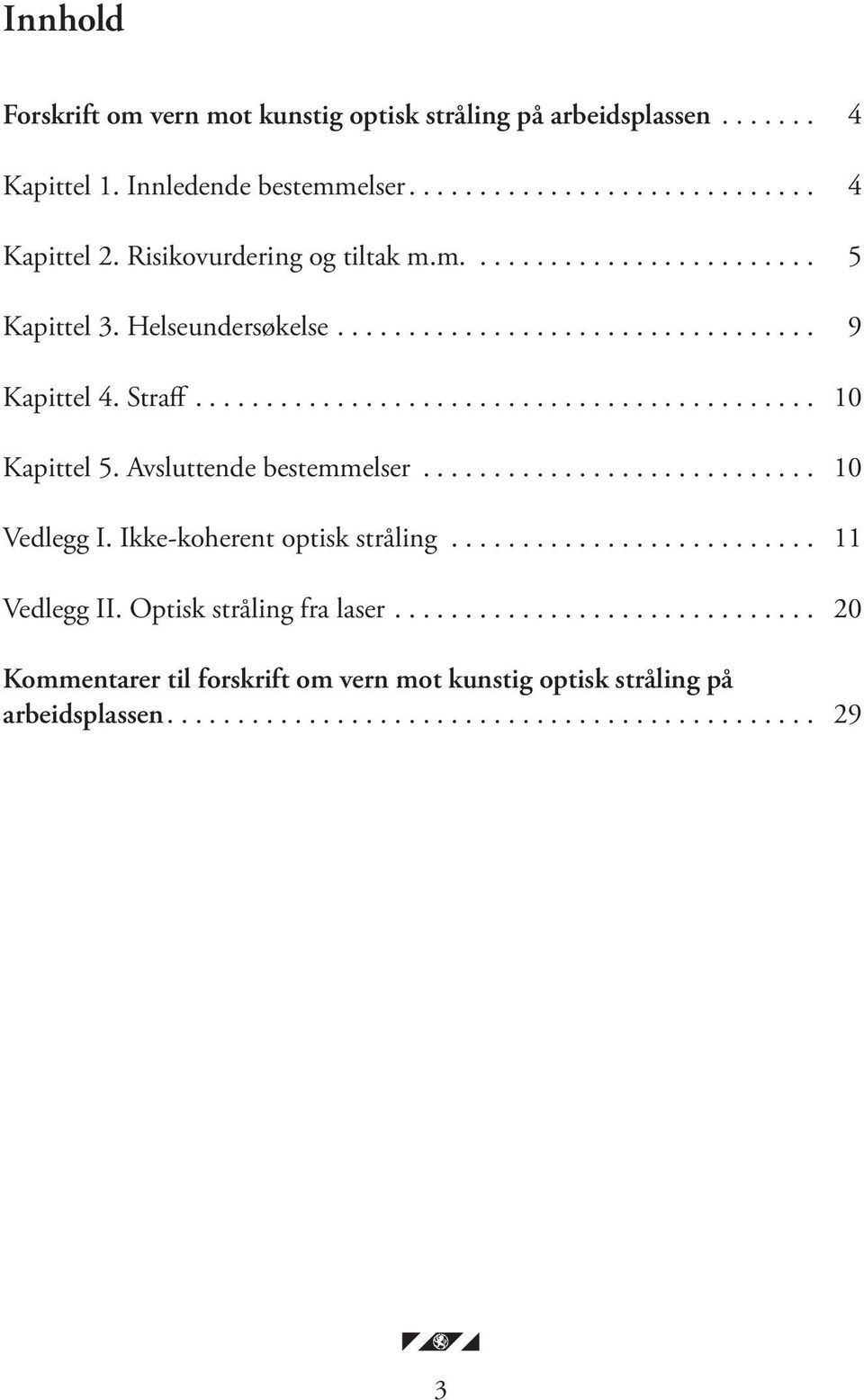 .. 10 Kapittel 5. Avsluttende bestemmelser... 10 Vedlegg I. Ikke-koherent optisk stråling... 11 Vedlegg II.