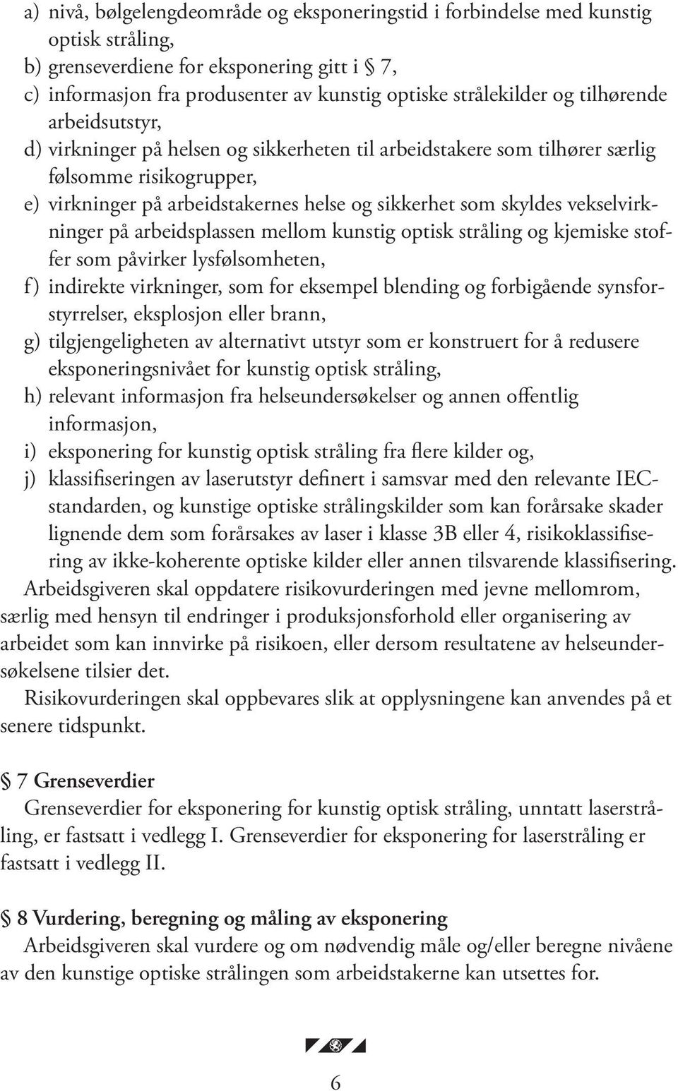 vekselvirkninger på arbeidsplassen mellom kunstig optisk stråling og kjemiske stoffer som påvirker lysfølsomheten, f) indirekte virkninger, som for eksempel blending og forbigående synsforstyrrelser,