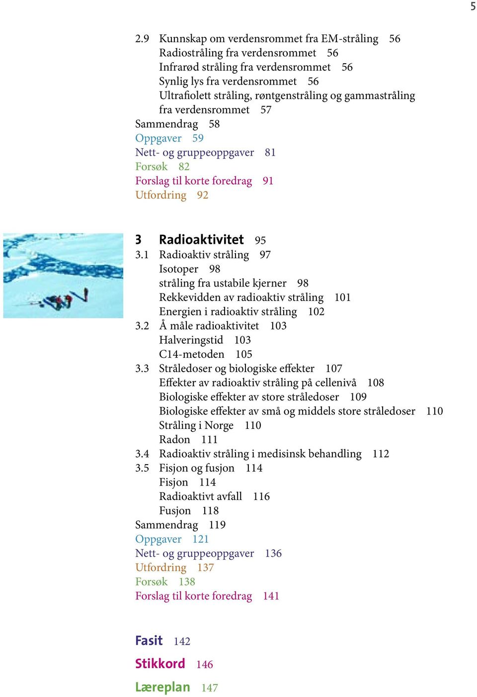 1 Radioaktiv stråling 97 Isotoper 98 stråling fra ustabile kjerner 98 Rekkevidden av radioaktiv stråling 101 Energien i radioaktiv stråling 102 3.