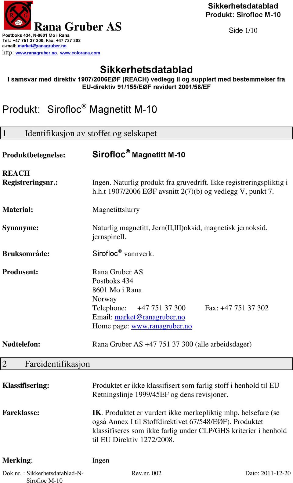 Ikke registreringspliktig i h.h.t 1907/2006 EØF avsnitt 2(7)(b) og vedlegg V, punkt 7. Magnetittslurry Naturlig magnetitt, Jern(II,III)oksid, magnetisk jernoksid, jernspinell. Sirofloc vannverk.