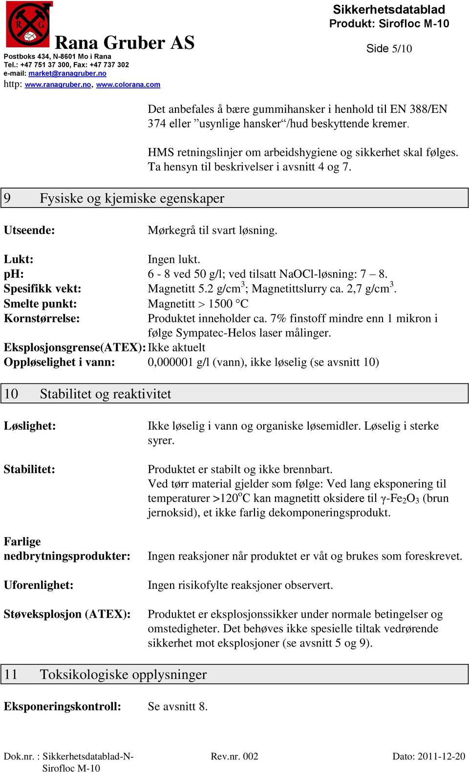 ph: 6-8 ved 50 g/l; ved tilsatt NaOCl-løsning: 7 8. Spesifikk vekt: Magnetitt 5.2 g/cm 3 ; Magnetittslurry ca. 2,7 g/cm 3. Smelte punkt: Magnetitt 1500 C Kornstørrelse: Produktet inneholder ca.