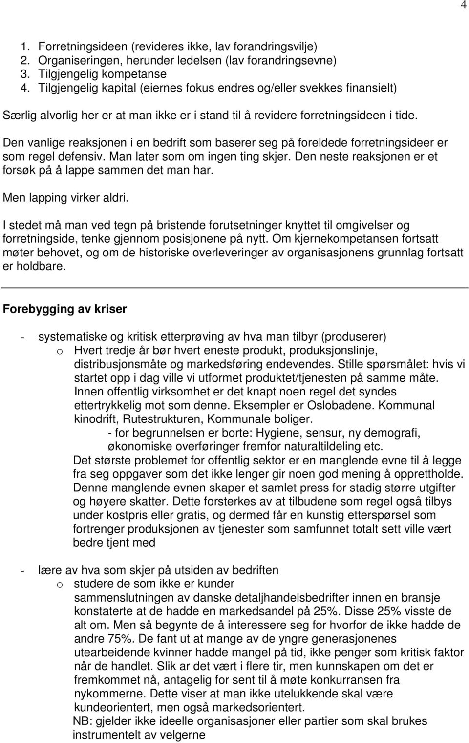 Den vanlige reaksjonen i en bedrift som baserer seg på foreldede forretningsideer er som regel defensiv. Man later som om ingen ting skjer.