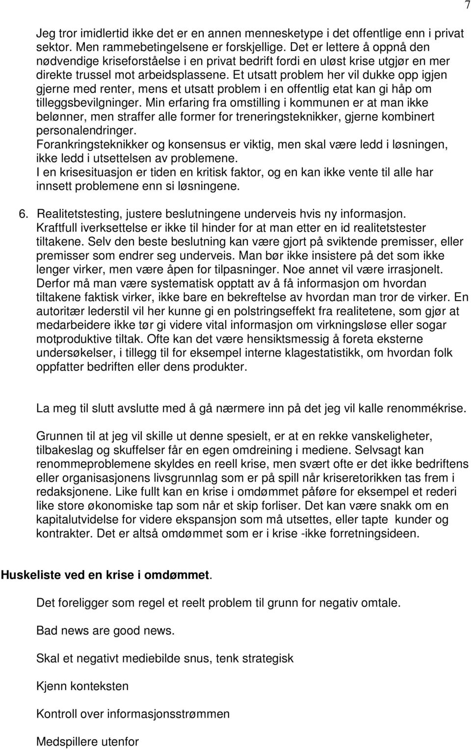 Et utsatt problem her vil dukke opp igjen gjerne med renter, mens et utsatt problem i en offentlig etat kan gi håp om tilleggsbevilgninger.